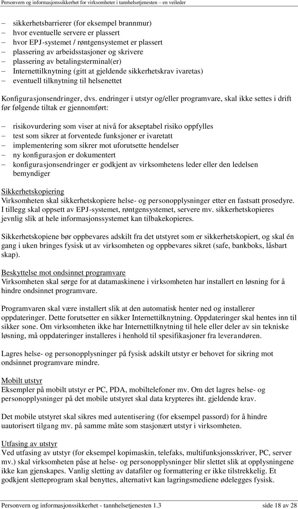 endringer i utstyr og/eller programvare, skal ikke settes i drift før følgende tiltak er gjennomført: risikovurdering som viser at nivå for akseptabel risiko oppfylles test som sikrer at forventede