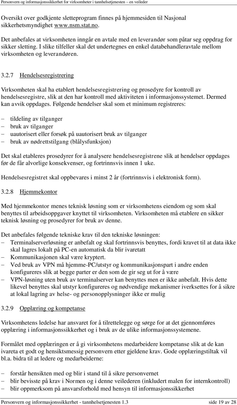 I slike tilfeller skal det undertegnes en enkel databehandleravtale mellom virksomheten og leverandøren. 3.2.