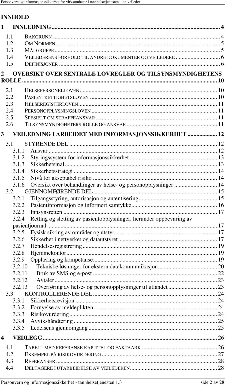 .. 11 2.6 TILSYNSMYNDIGHETERS ROLLE OG ANSVAR... 11 3 VEILEDNING I ARBEIDET MED INFORMASJONSSIKKERHET... 12 3.1 STYRENDE DEL... 12 3.1.1 Ansvar... 12 3.1.2 Styringssystem for informasjonssikkerhet.