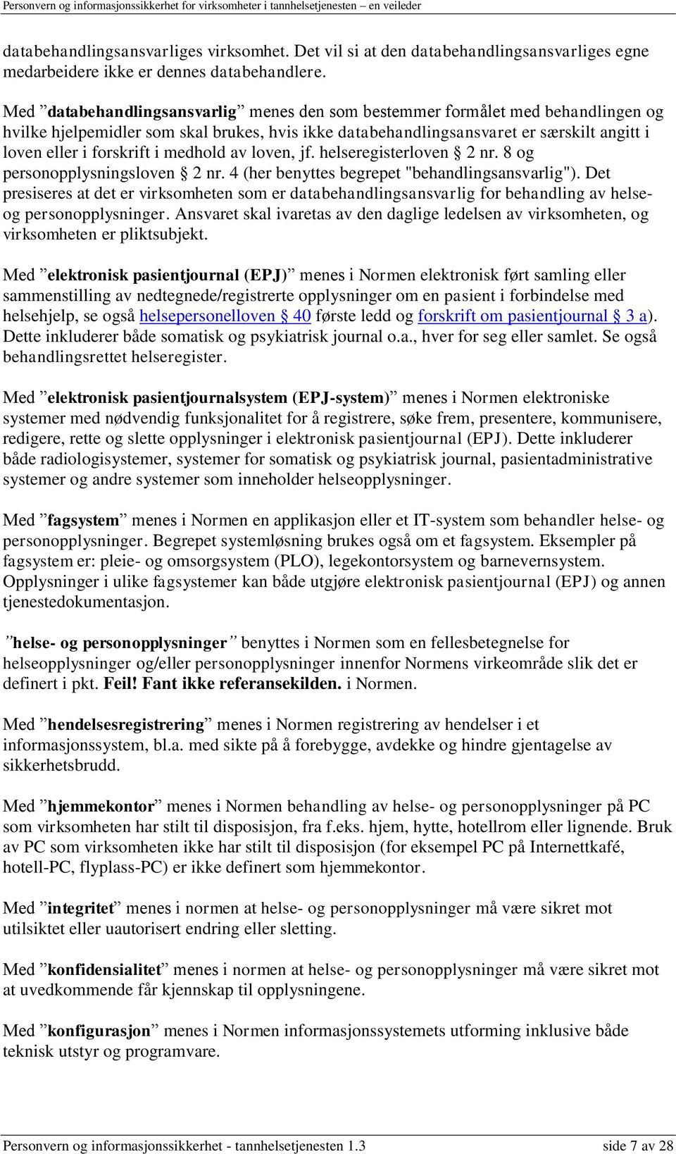 medhold av loven, jf. helseregisterloven 2 nr. 8 og personopplysningsloven 2 nr. 4 (her benyttes begrepet "behandlingsansvarlig").