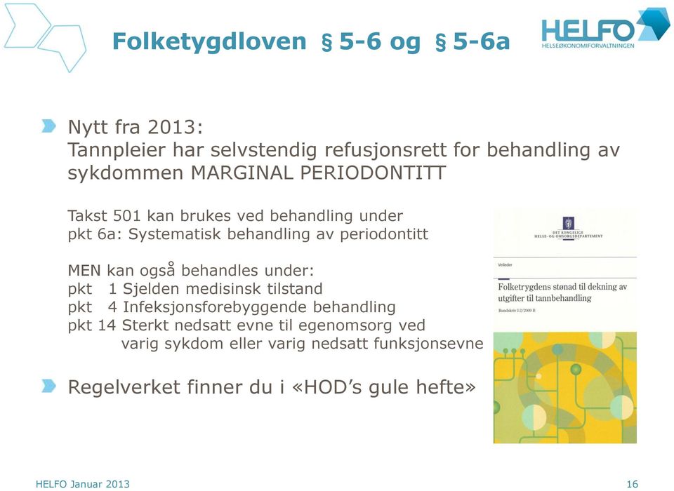 behandles under: pkt 1 Sjelden medisinsk tilstand pkt 4 Infeksjonsforebyggende behandling pkt 14 Sterkt nedsatt evne til