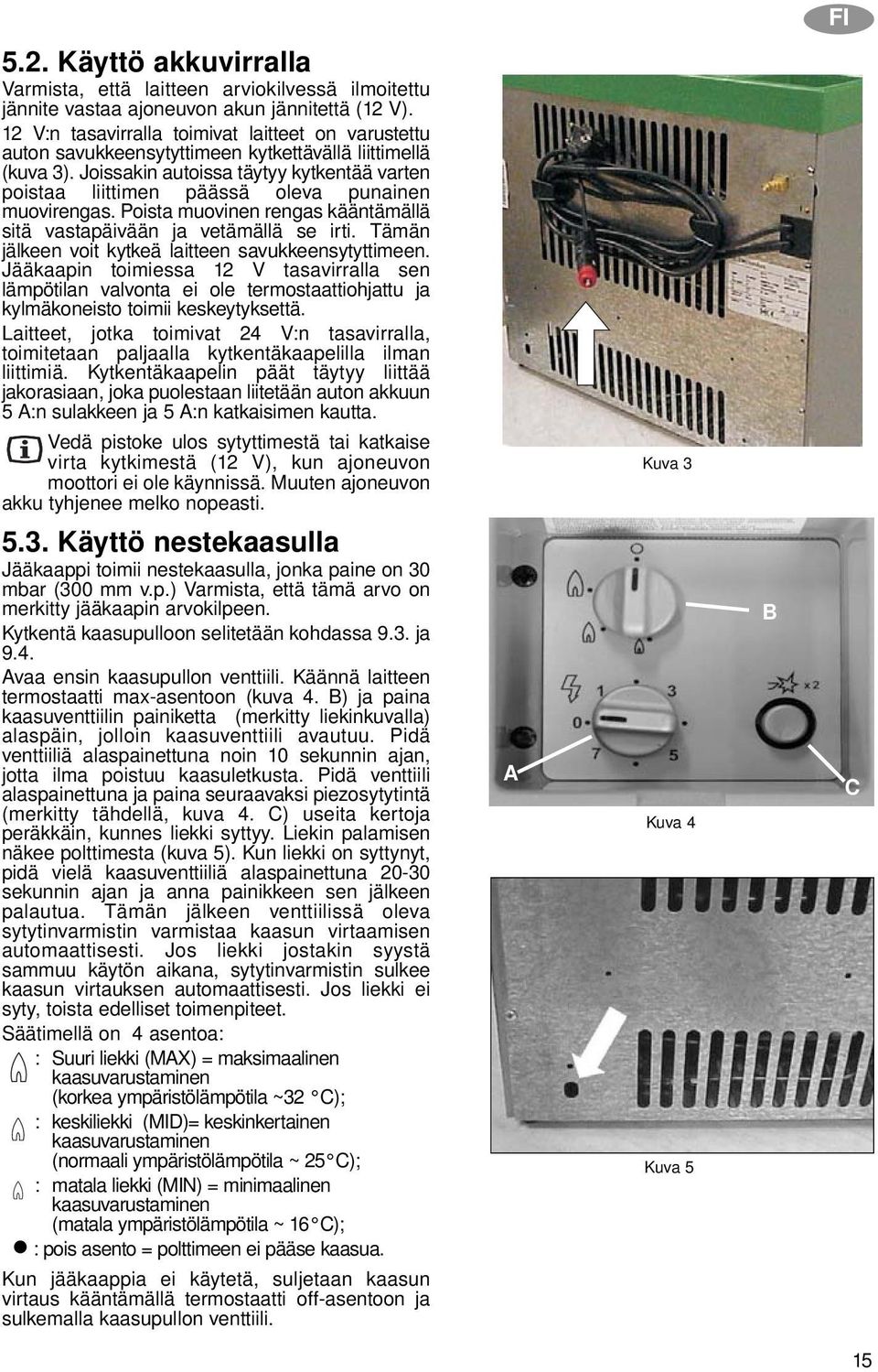 Joissakin autoissa täytyy kytkentää varten poistaa liittimen päässä oleva punainen muovirengas. Poista muovinen rengas kääntämällä sitä vastapäivään ja vetämällä se irti.