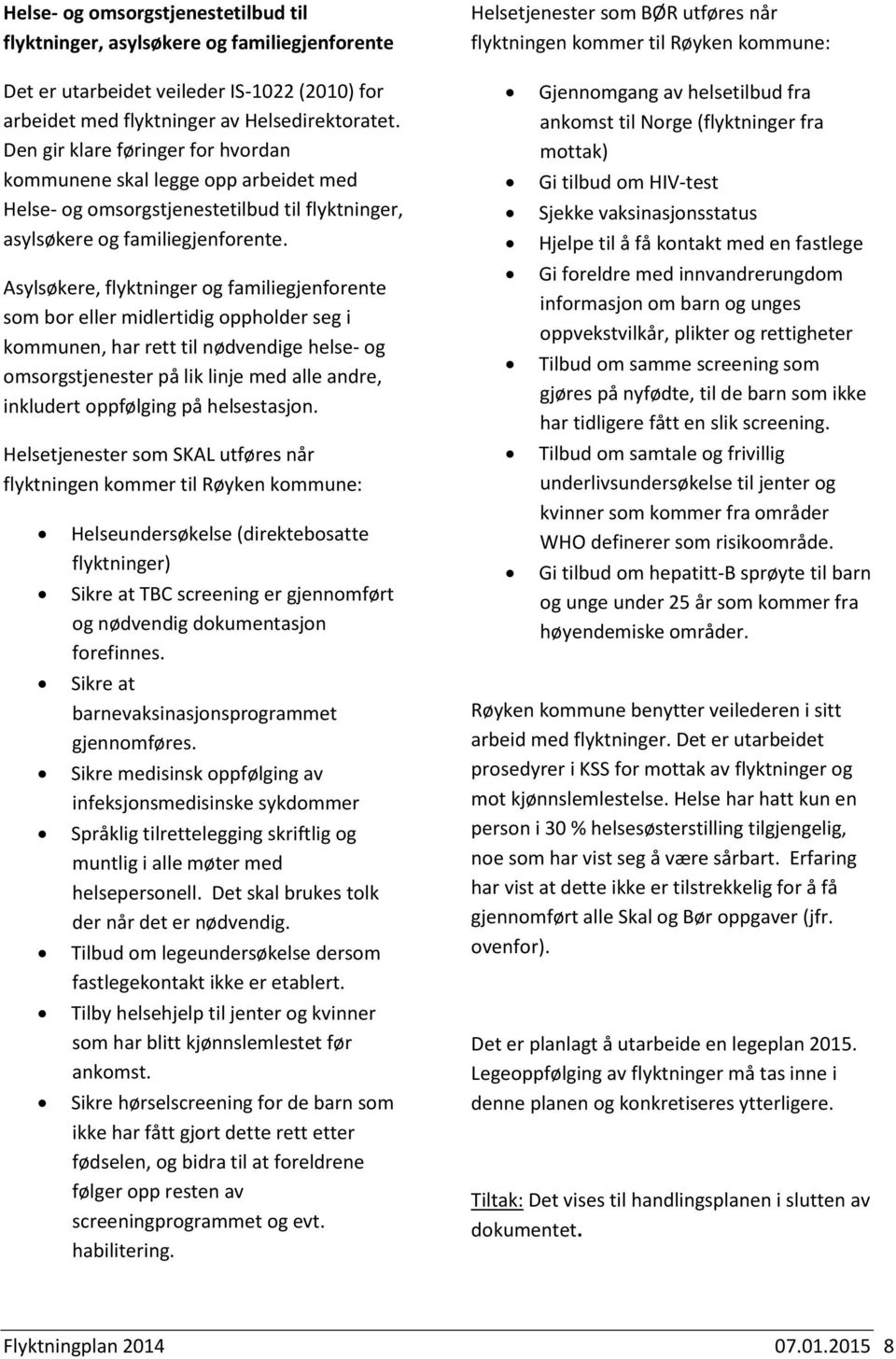 Asylsøkere, flyktninger og familiegjenforente som bor eller midlertidig oppholder seg i kommunen, har rett til nødvendige helse- og omsorgstjenester på lik linje med alle andre, inkludert oppfølging