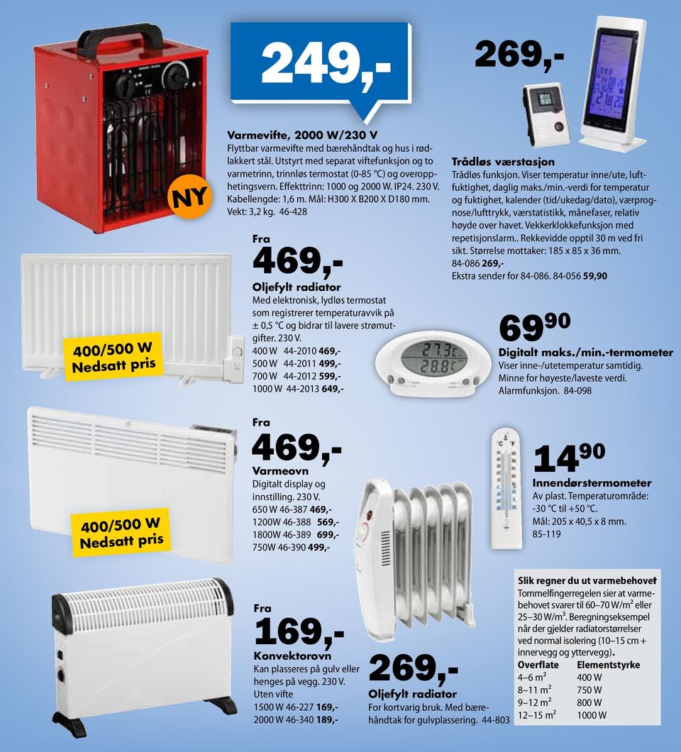 Vekt: 3,2 kg. 46-428 Oljefylt radiator Med elektronisk, lydløs termostat som registrerer temperaturavvik på ± 0,5 C og bidrar til lavere strømutgifter. 230 V.