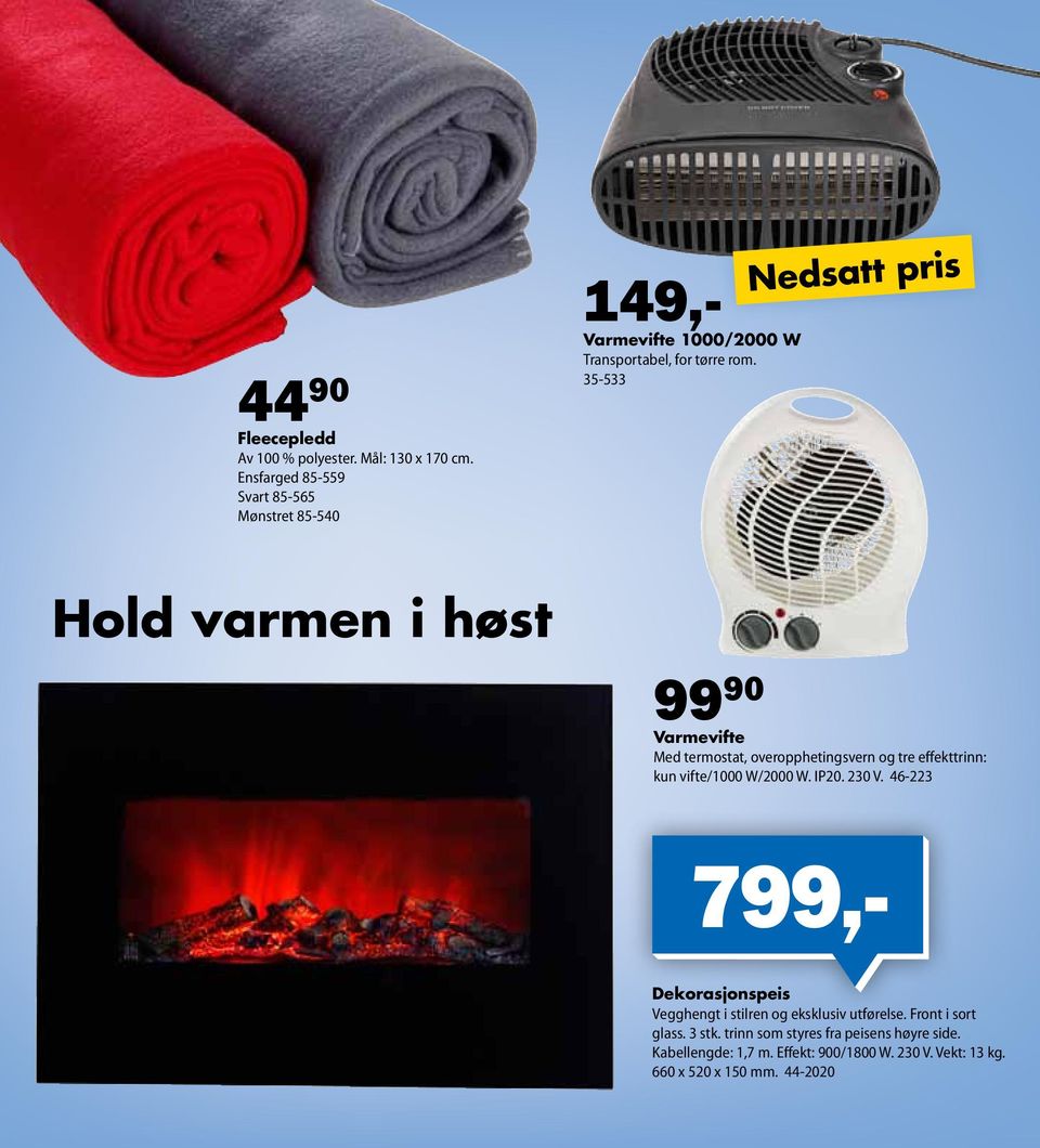 35-533 Nedsatt pris Hold varmen i høst 99 90 Varmevifte Med termostat, overopphetingsvern og tre effekttrinn: kun vifte/1000 W/2000 W.