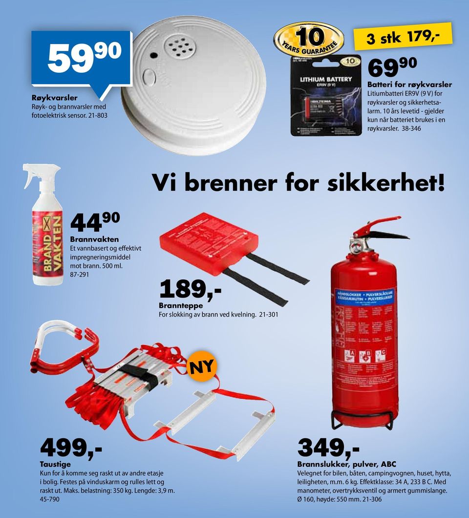 87-291 189,- Brannteppe For slokking av brann ved kvelning. 21-301 499,- Taustige Kun for å komme seg raskt ut av andre etasje i bolig. Festes på vinduskarm og rulles lett og raskt ut. Maks.