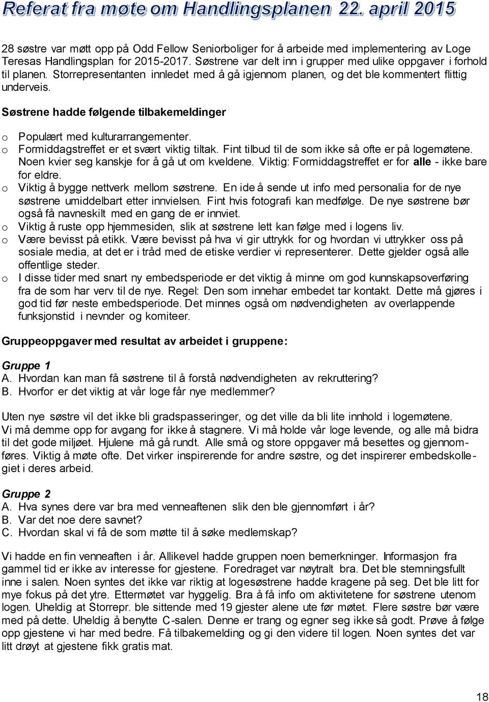 Søstrene hadde følgende tilbakemeldinger o Populært med kulturarrangementer. o Formiddagstreffet er et svært viktig tiltak. Fint tilbud til de som ikke så ofte er på logemøtene.