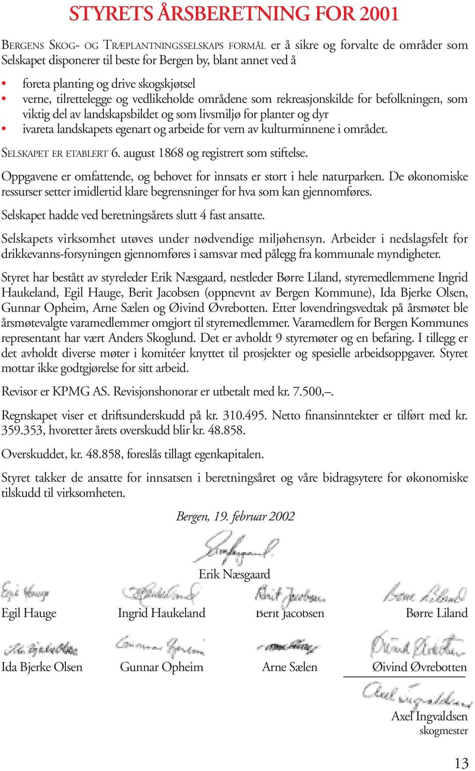 egenart og arbeide for vern av kulturminnene i området. Selskapet er etablert 6. august 1868 og registrert som stiftelse. Oppgavene er omfattende, og behovet for innsats er stort i hele naturparken.