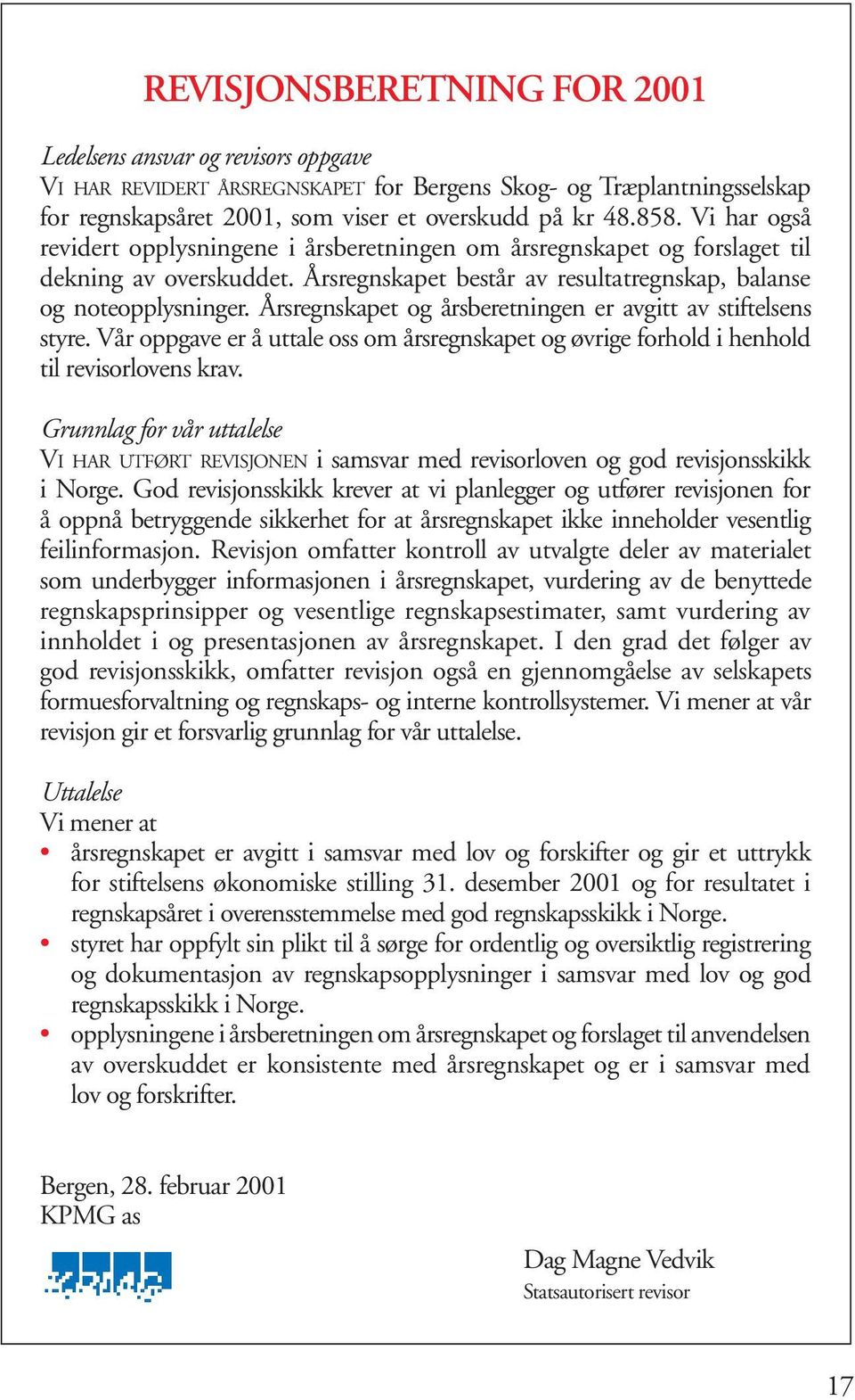 Årsregnskapet og årsberetningen er avgitt av stiftelsens styre. Vår oppgave er å uttale oss om årsregnskapet og øvrige forhold i henhold til revisorlovens krav.