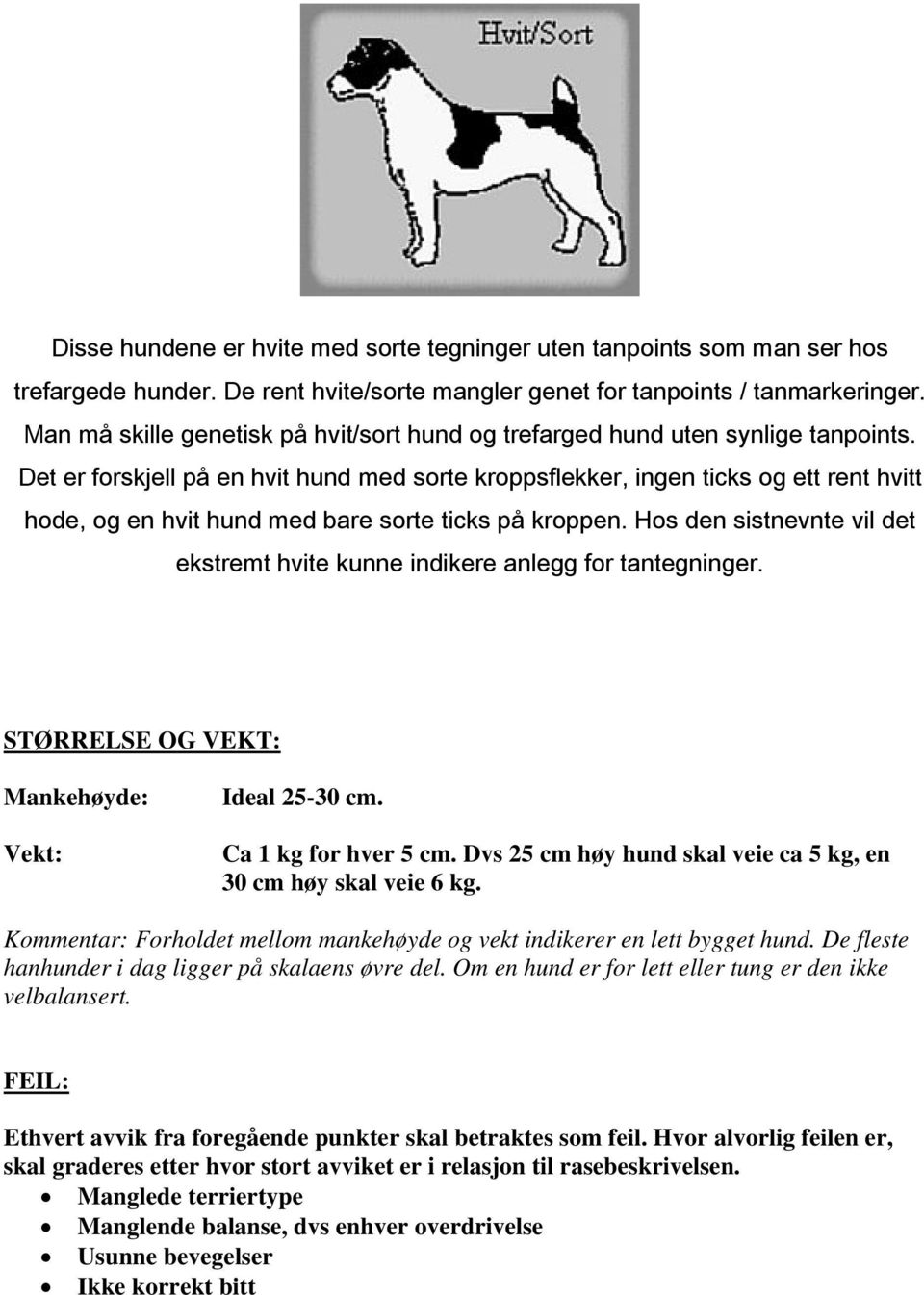 Det er forskjell på en hvit hund med sorte kroppsflekker, ingen ticks og ett rent hvitt hode, og en hvit hund med bare sorte ticks på kroppen.