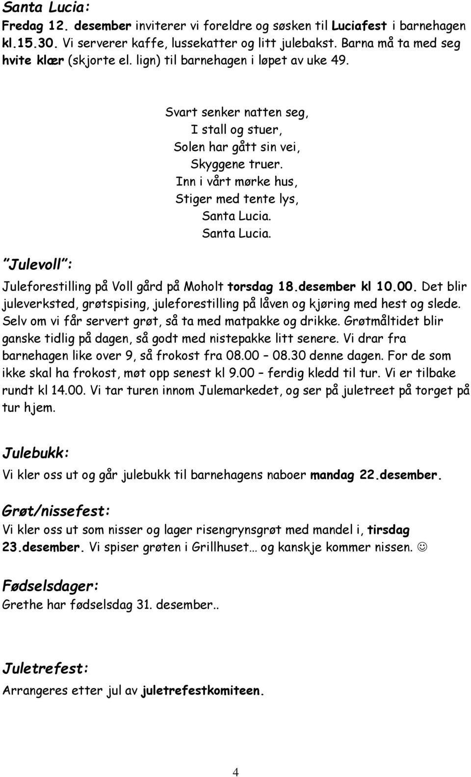 Santa Lucia. Juleforestilling på Voll gård på Moholt torsdag 18.desember kl 10.00. Det blir juleverksted, grøtspising, juleforestilling på låven og kjøring med hest og slede.