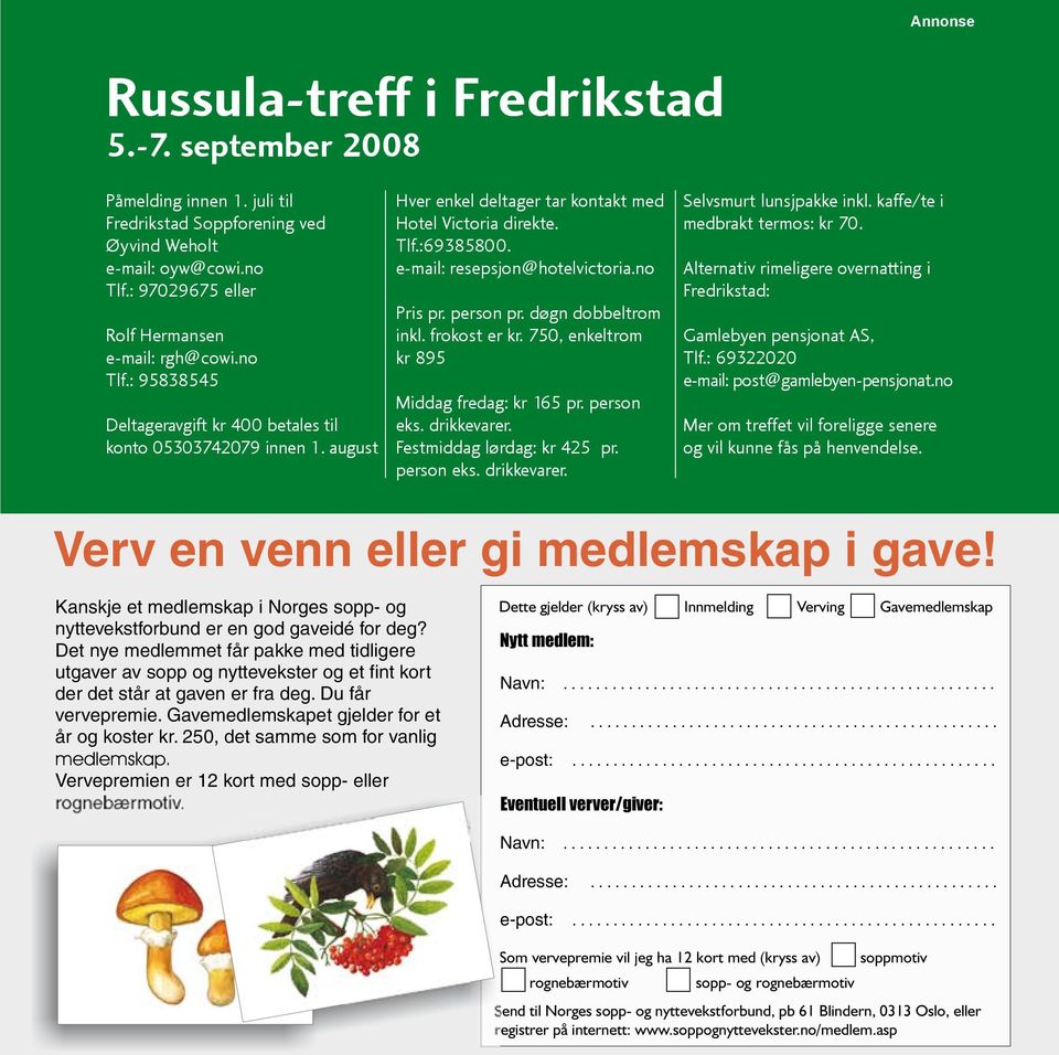 e-mail: resepsjon@hotelvictoria.no Pris pr. person pr. døgn dobbeltrom inkl. frokost er kr. 750, enkeltrom kr 895 Middag fredag: kr 165 pr. person eks. drikkevarer. Festmiddag lørdag: kr 425 pr.