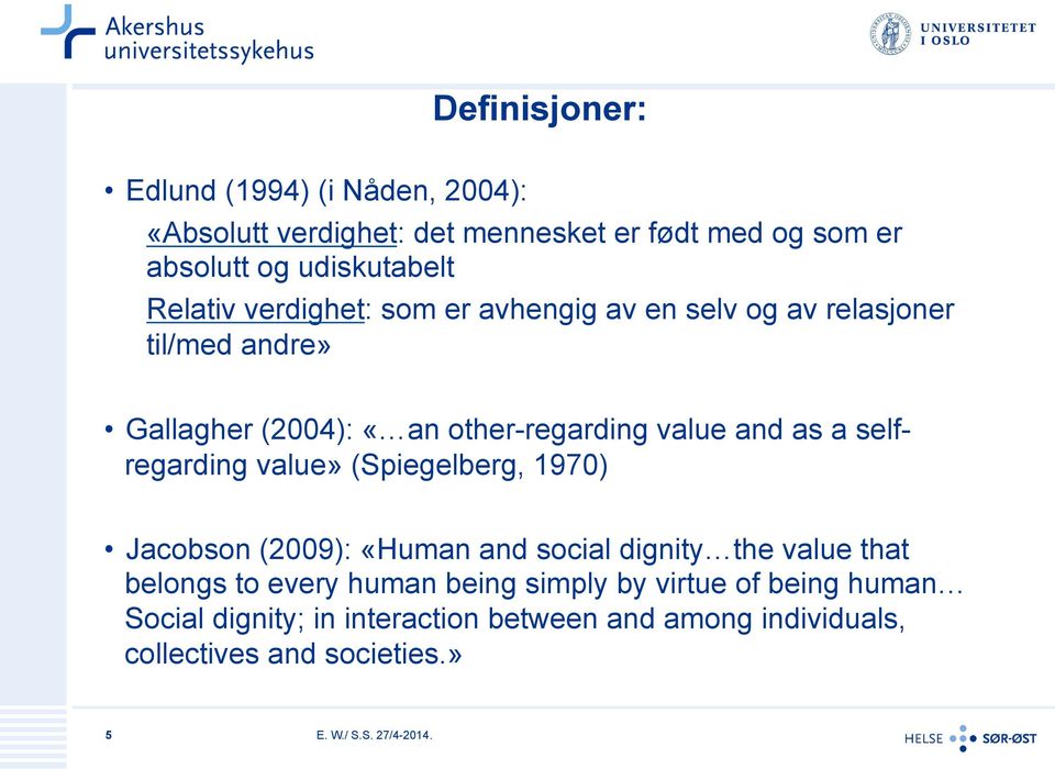 selfregarding value» (Spiegelberg, 1970) Jacobson (2009): «Human and social dignity the value that belongs to every human being