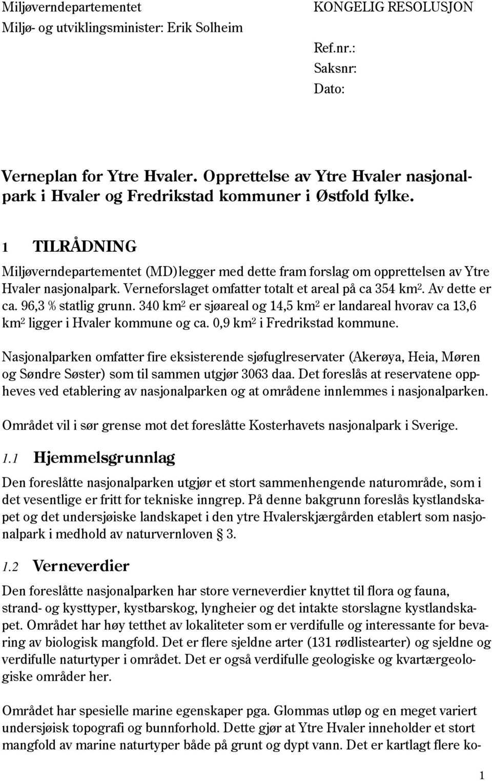 1 TILRÅDNING Miljøverndepartementet (MD)legger med dette fram forslag om opprettelsen av Ytre Hvaler nasjonalpark. Verneforslaget omfatter totalt et areal på ca 354 km 2. Av dette er ca.