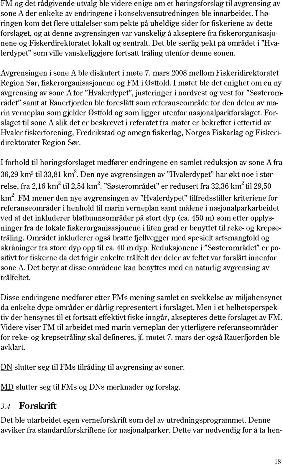 lokalt og sentralt. Det ble særlig pekt på området i Hvalerdypet som ville vanskeliggjøre fortsatt tråling utenfor denne sonen. Avgrensingen i sone A ble diskutert i møte 7.