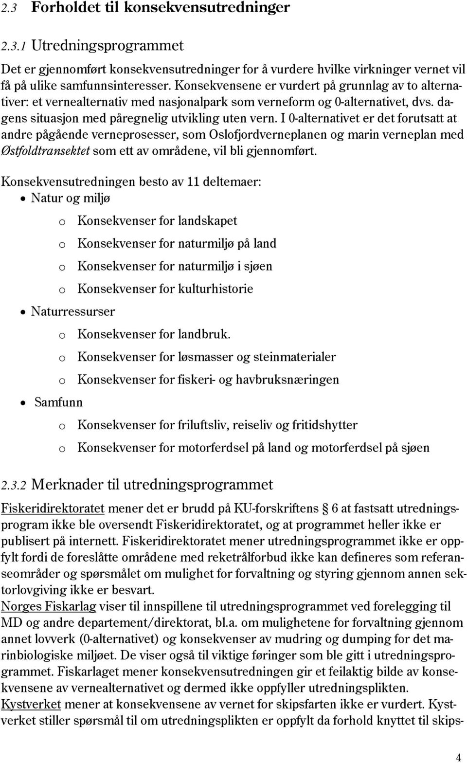 I 0-alternativet er det forutsatt at andre pågående verneprosesser, som Oslofjordverneplanen og marin verneplan med Østfoldtransektet som ett av områdene, vil bli gjennomført.