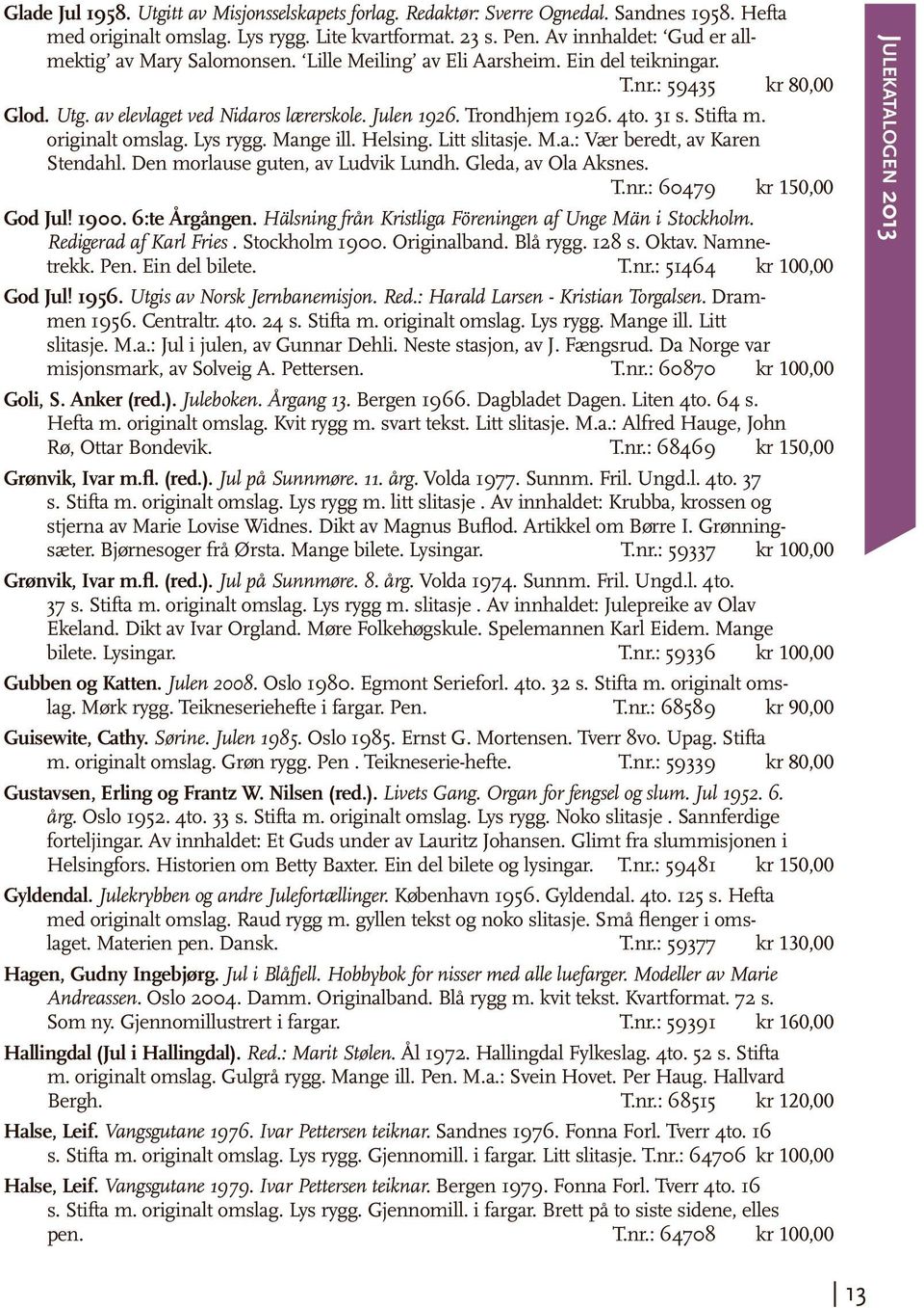 4to. 31 s. Stifta m. originalt omslag. Lys rygg. Mange ill. Helsing. Litt slitasje. M.a.: Vær beredt, av Karen Stendahl. Den morlause guten, av Ludvik Lundh. Gleda, av Ola Aksnes. T.nr.