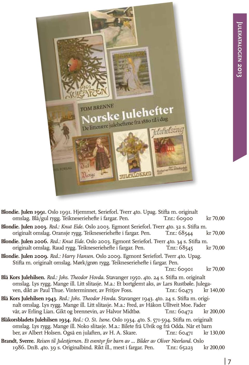 Stifta m. originalt omslag. Raud rygg. Teikneseriehefte i fargar. Pen. T.nr.: 68545 kr 70,00 Blondie. Julen 2009. Red.: Harry Hansen. Oslo 2009. Egmont Serieforl. Tverr 4to. Upag. Stifta m.