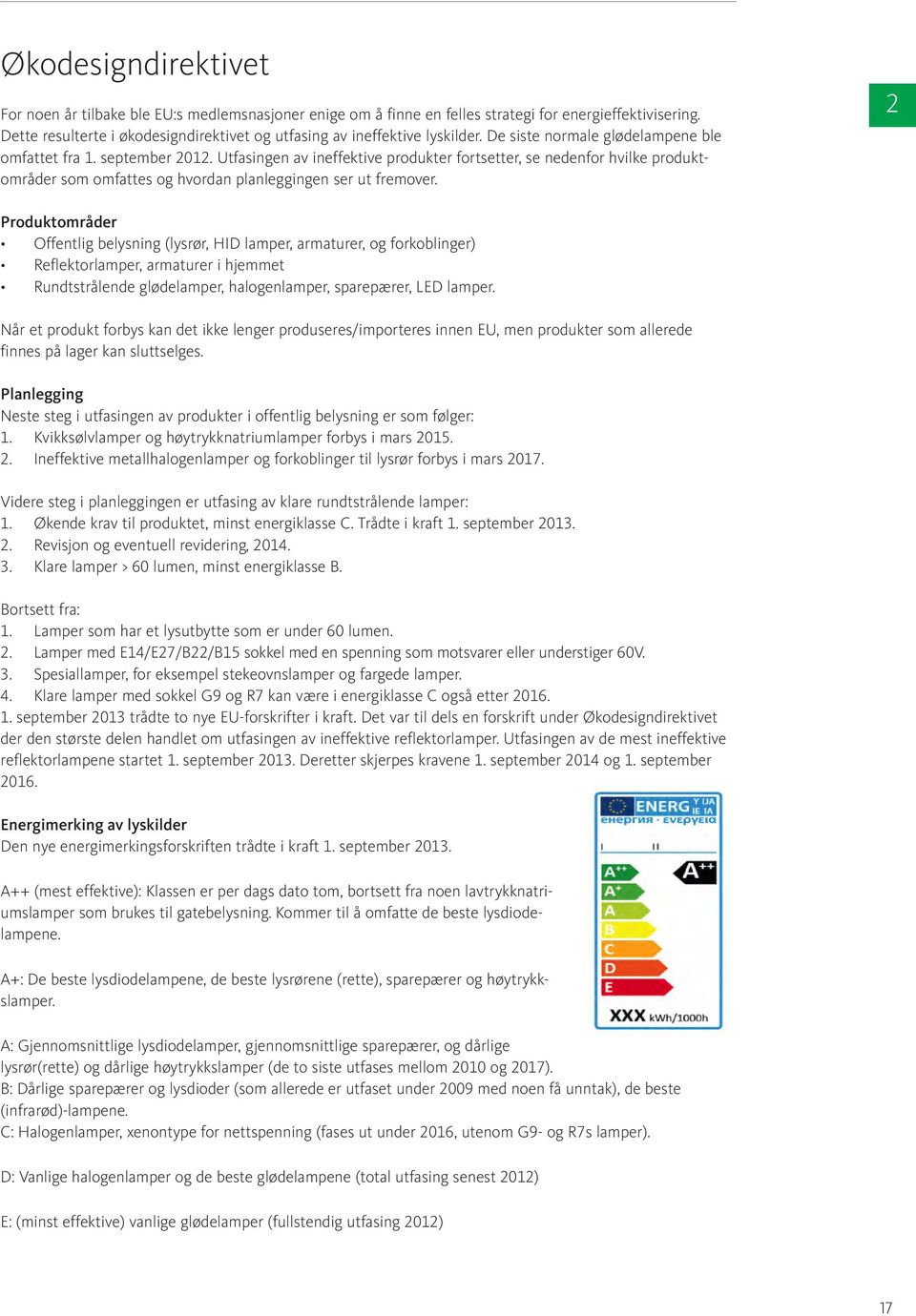 Utfasingen av ineffektive produkter fortsetter, se nedenfor hvilke produktområder som omfattes og hvordan planleggingen ser ut fremover.