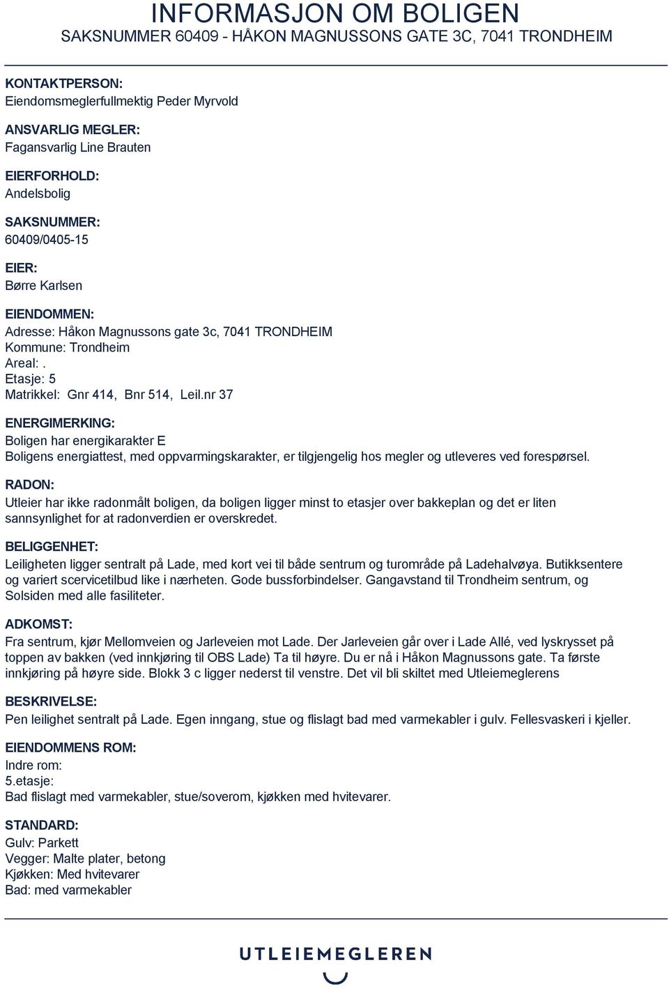 nr 37 ENERGIMERKING: Boligen har energikarakter E Boligens energiattest, med oppvarmingskarakter, er tilgjengelig hos megler og utleveres ved forespørsel.