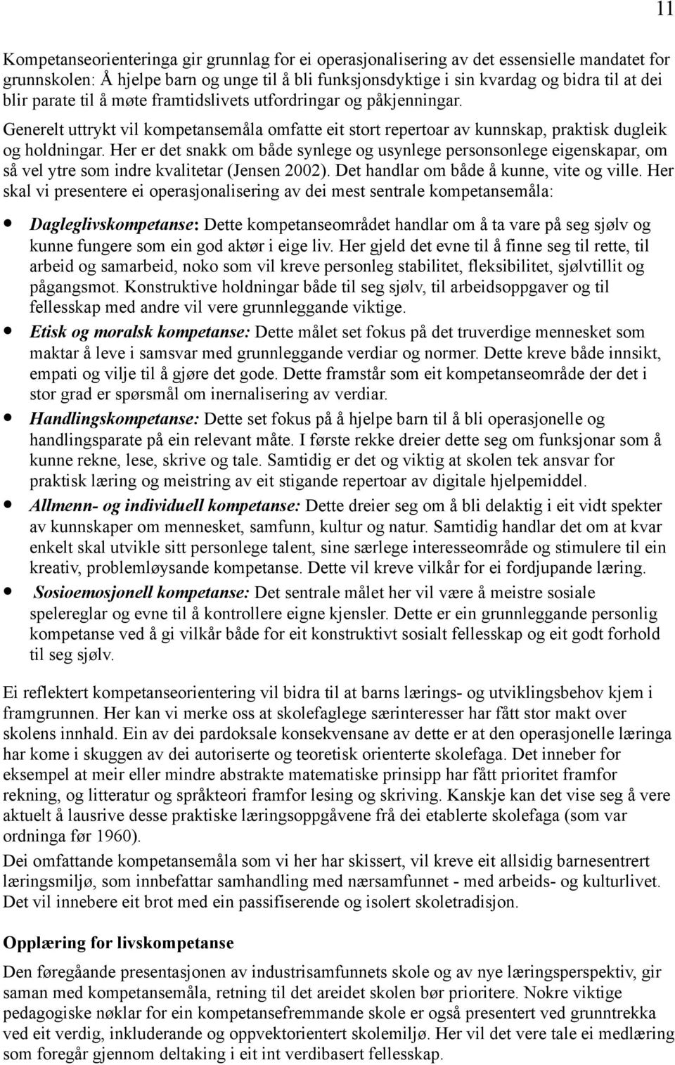 Her er det snakk om både synlege og usynlege personsonlege eigenskapar, om så vel ytre som indre kvalitetar (Jensen 2002). Det handlar om både å kunne, vite og ville.