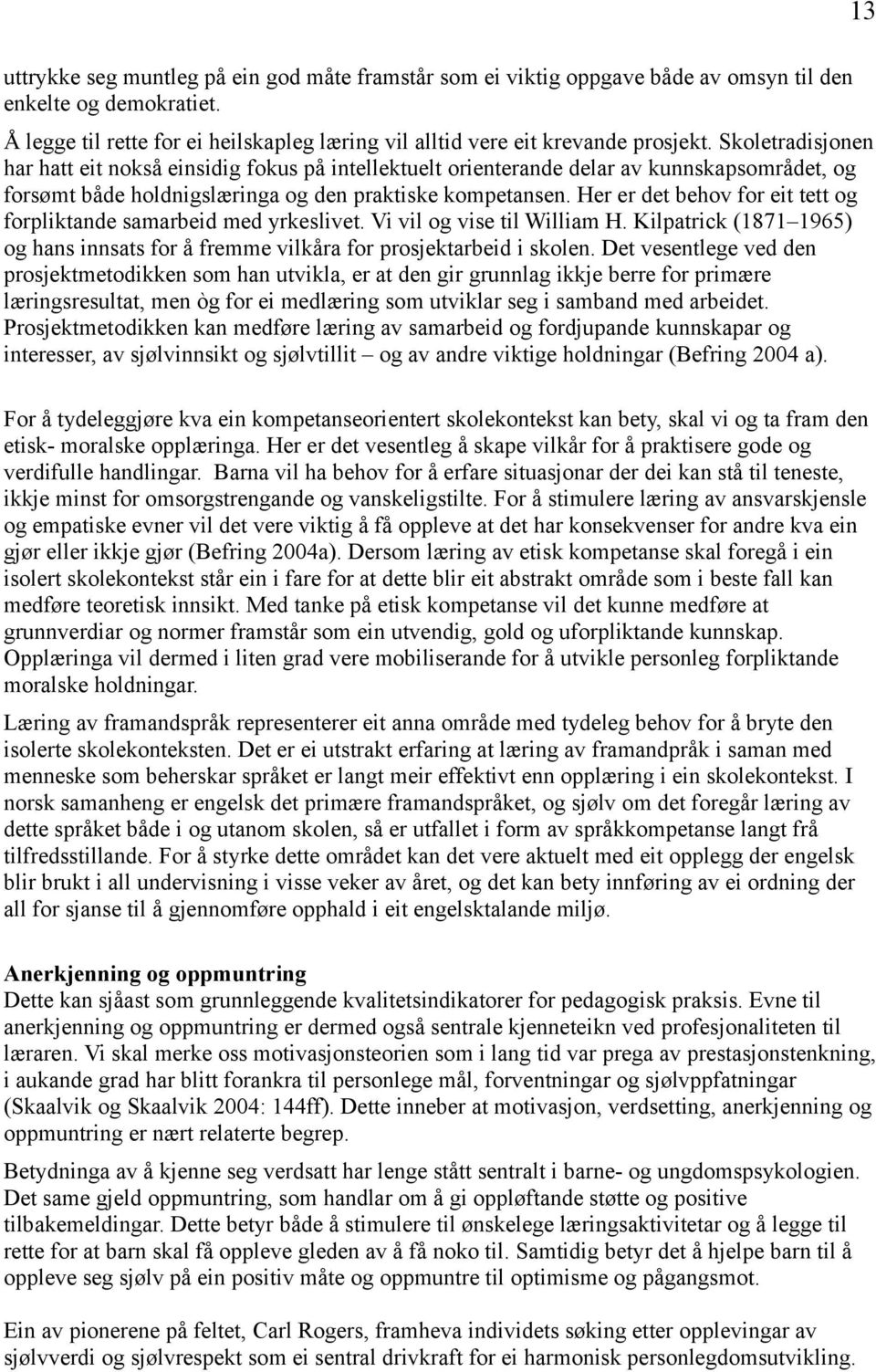 Her er det behov for eit tett og forpliktande samarbeid med yrkeslivet. Vi vil og vise til William H. Kilpatrick (1871 1965) og hans innsats for å fremme vilkåra for prosjektarbeid i skolen.