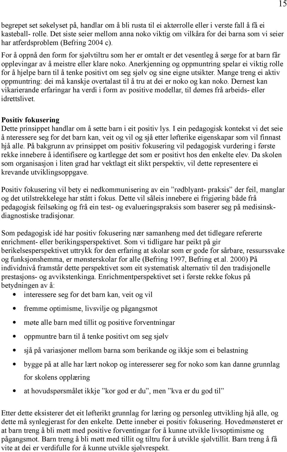 For å oppnå den form for sjølvtiltru som her er omtalt er det vesentleg å sørge for at barn får opplevingar av å meistre eller klare noko.