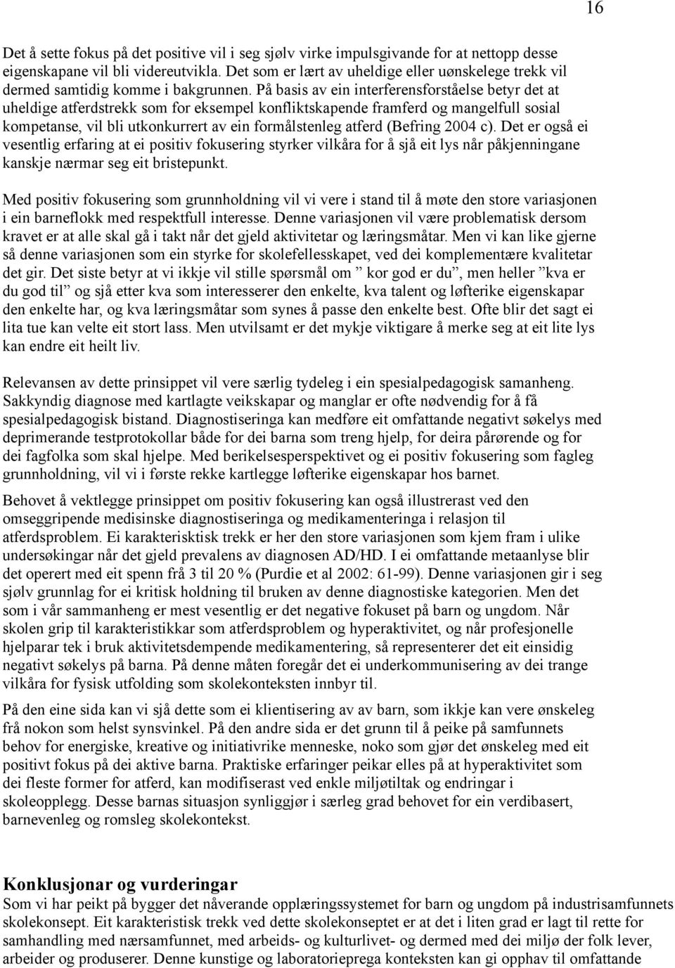 På basis av ein interferensforståelse betyr det at uheldige atferdstrekk som for eksempel konfliktskapende framferd og mangelfull sosial kompetanse, vil bli utkonkurrert av ein formålstenleg atferd