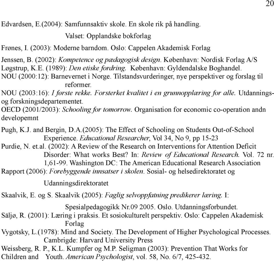 Tilstandsvurderinger, nye perspektiver og forslag til reformer. NOU (2003:16): I første rekke. Forsterket kvalitet i en grunnopplæring for alle. Utdanningsog forskningsdepartementet.