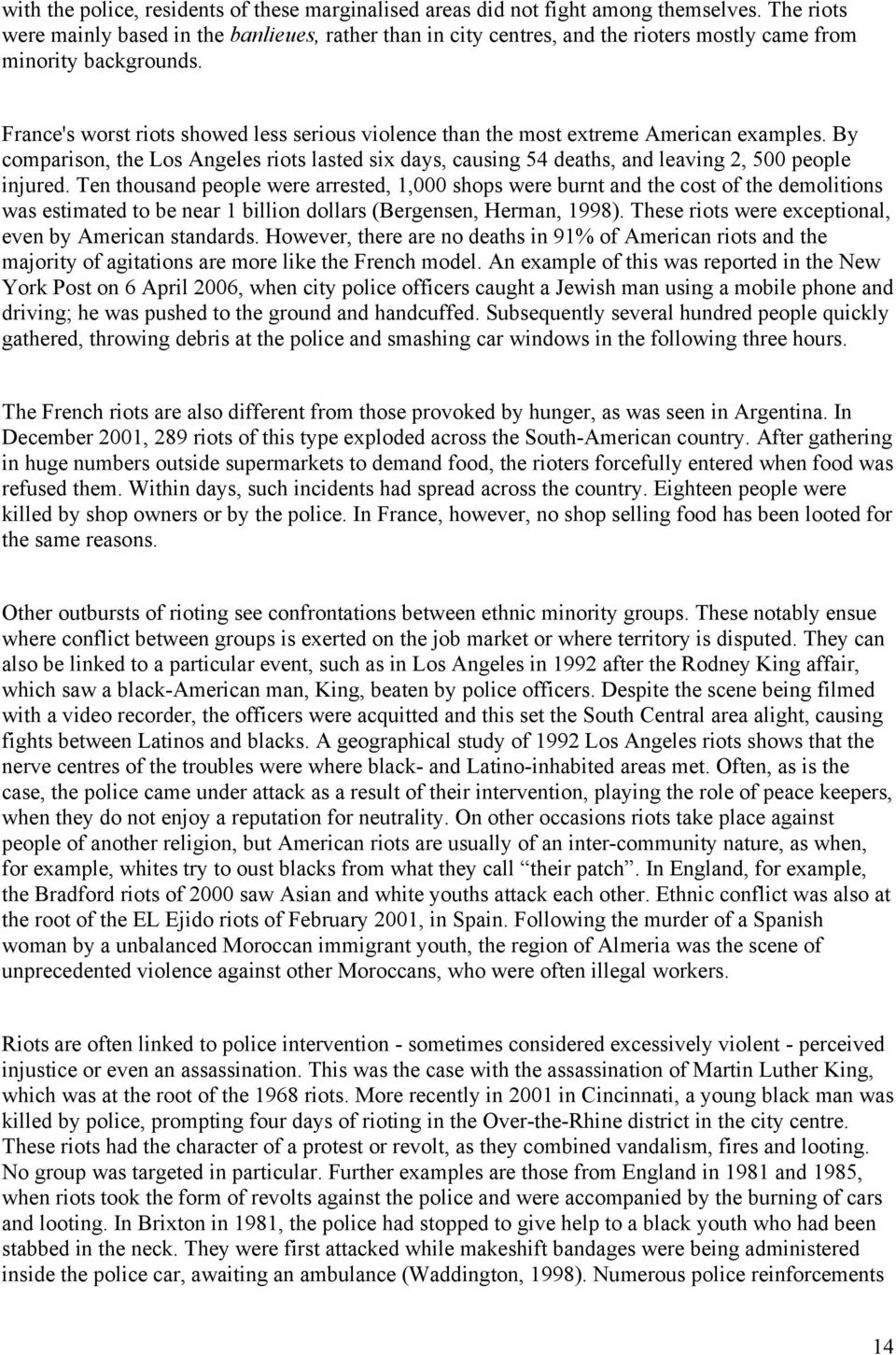 France's worst riots showed less serious violence than the most extreme American examples. By comparison, the Los Angeles riots lasted six days, causing 54 deaths, and leaving 2, 500 people injured.