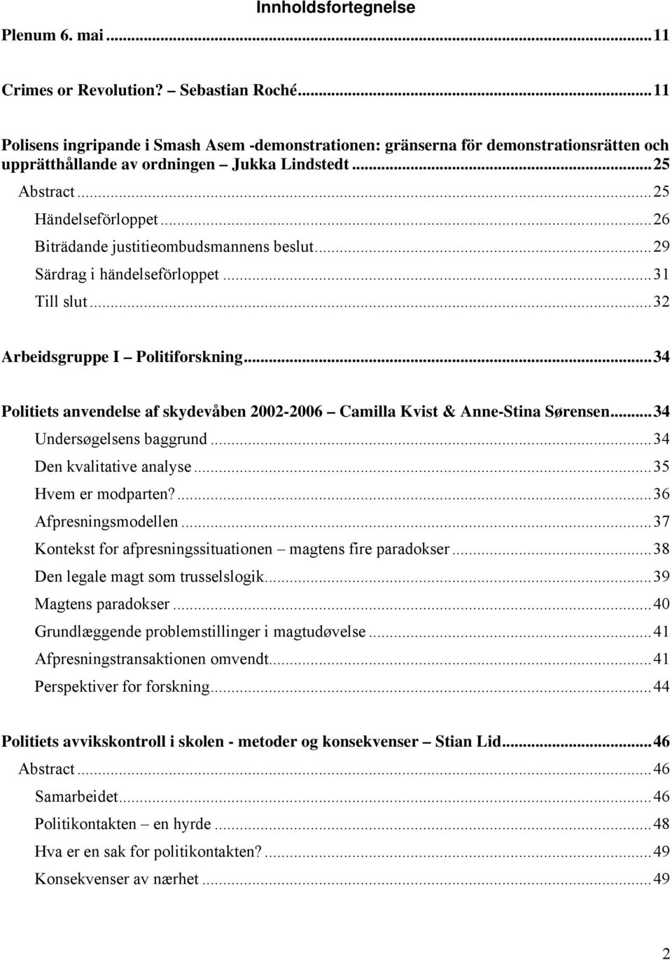 ..26 Biträdande justitieombudsmannens beslut...29 Särdrag i händelseförloppet...31 Till slut...32 Arbeidsgruppe I Politiforskning.