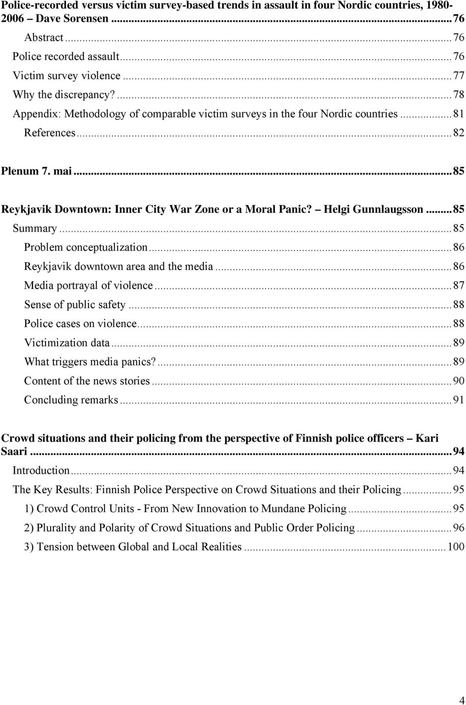 ..85 Reykjavik Downtown: Inner City War Zone or a Moral Panic? Helgi Gunnlaugsson...85 Summary...85 Problem conceptualization...86 Reykjavik downtown area and the media...86 Media portrayal of violence.