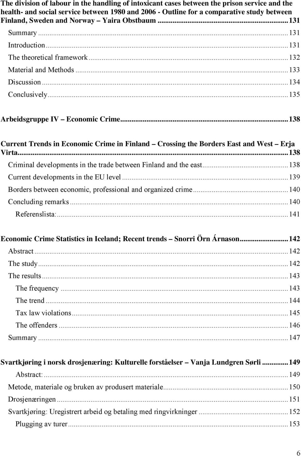 ..138 Current Trends in Economic Crime in Finland Crossing the Borders East and West Erja Virta...138 Criminal developments in the trade between Finland and the east.