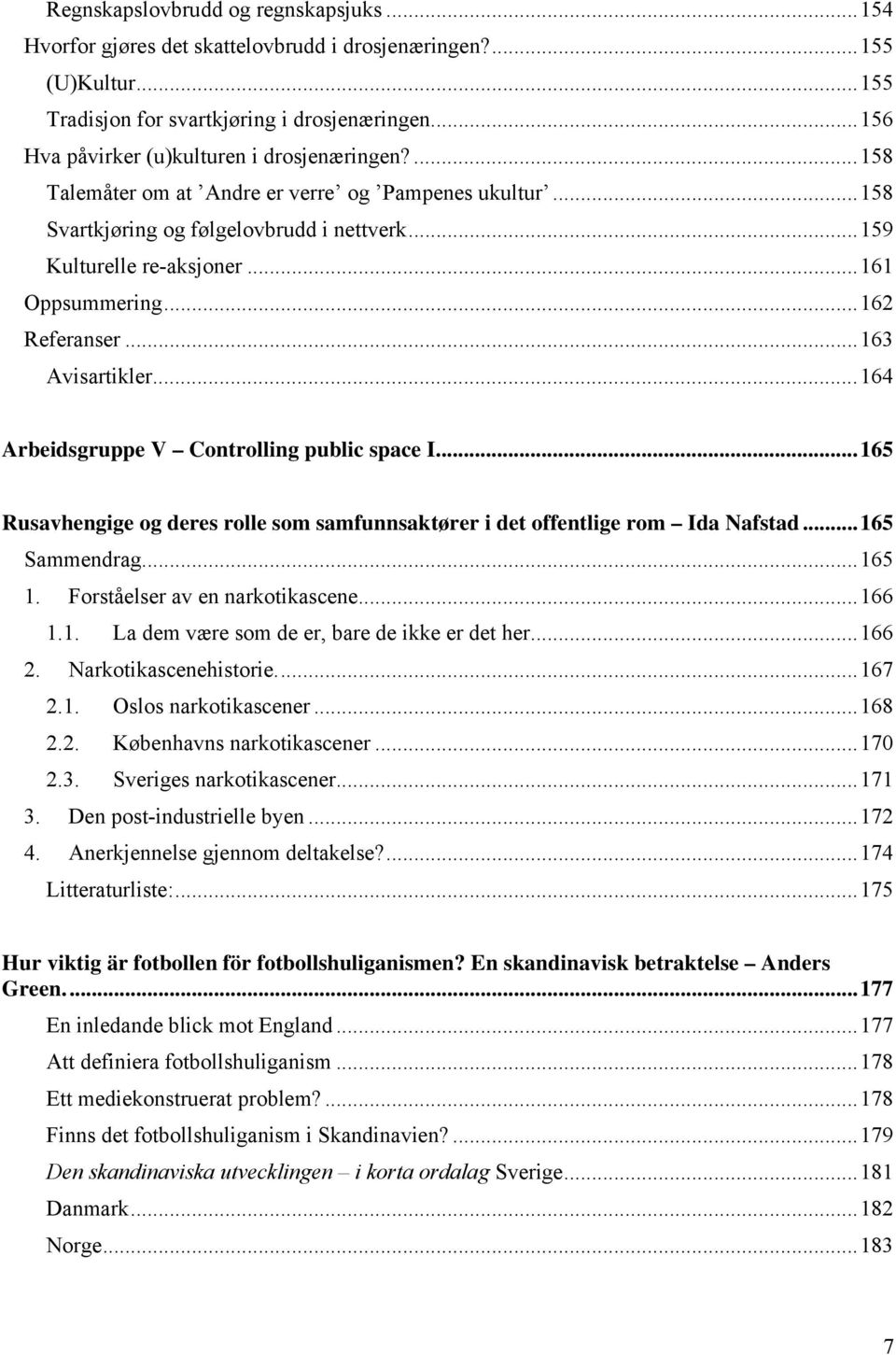 ..162 Referanser...163 Avisartikler...164 Arbeidsgruppe V Controlling public space I...165 Rusavhengige og deres rolle som samfunnsaktører i det offentlige rom Ida Nafstad...165 Sammendrag...165 1.