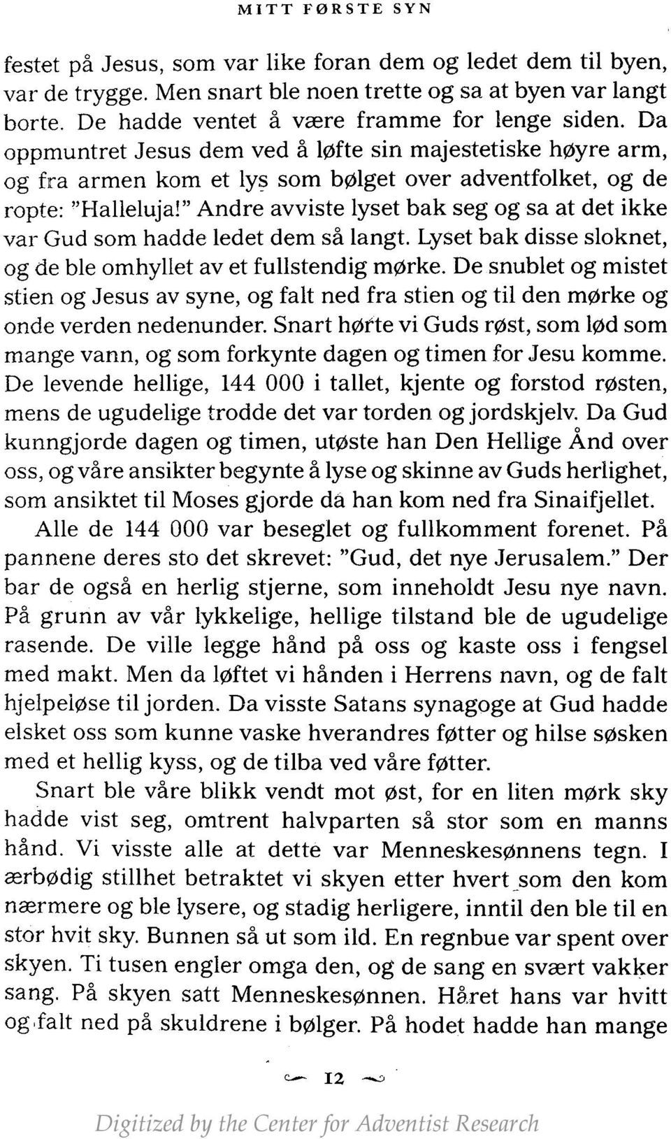 " Andre avviste lyset bak seg og sa at det ikke var Gud som hadde ledet dem så langt. Lyset bak disse sloknet, og de ble omhyllet av et fullstendig mørke.