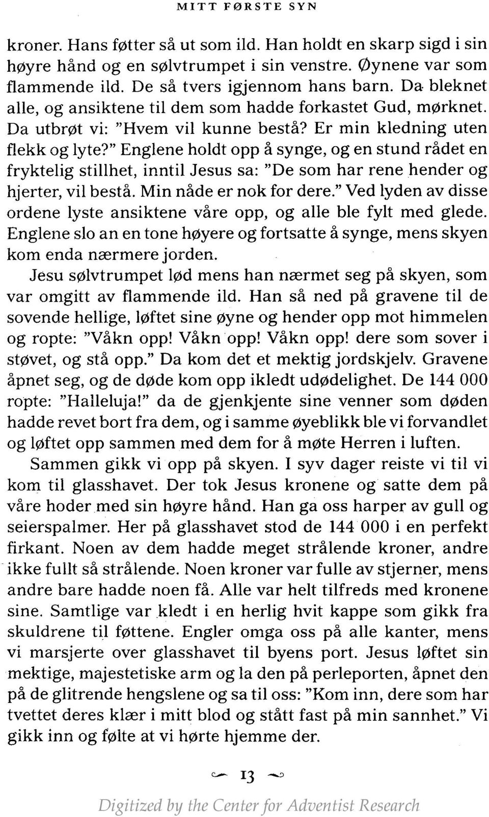 " Englene holdt opp å synge, og en stund rådet en fryktelig stillhet, inntil Jesus sa: "De som har rene hender og hjerter, vil bestå. Min nåde er nok for dere.