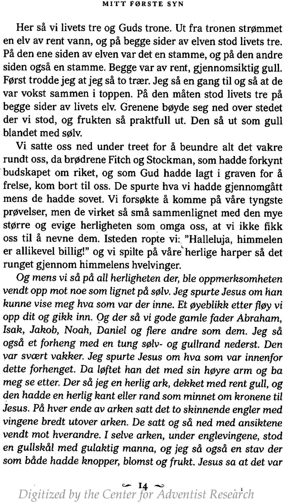 Jeg så en gang til og så at de var vokst sammen i toppen. På den måten stod livets tre på begge sider av livets elv. Grenene bøyde seg ned over stedet der vi stod, og frukten så praktfull ut.