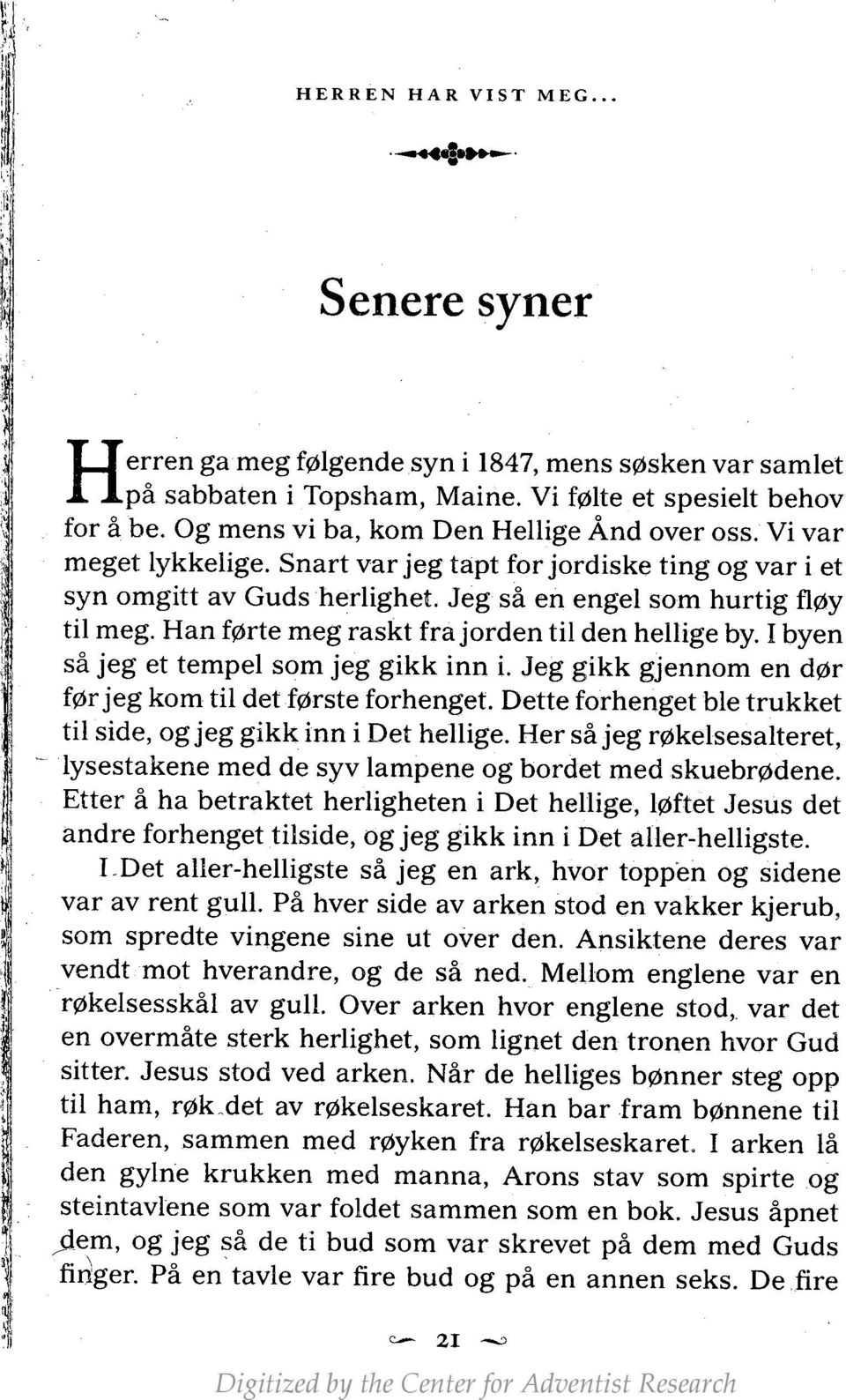 Han førte meg raskt fra jorden til den hellige by. I byen så jeg et tempel som jeg gikk inn i. Jeg gikk gjennom en dør før jeg kom til det første forhenget.