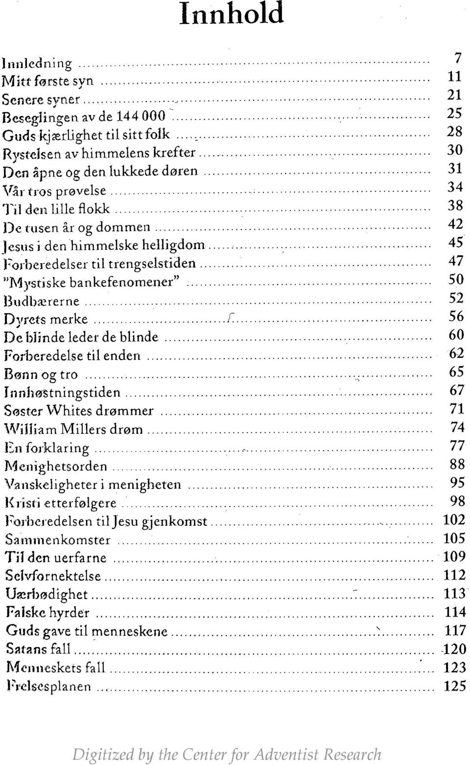 blinde leder de blinde 60 Forberedelse til enden 62 Bonn og tro 65 Tnnhøstningstiden 67 Søster Whites drømmer 71 William Millers drøm 74 En forklaring 77 Menighetsorden 88 Vanskeligheter i menigheten