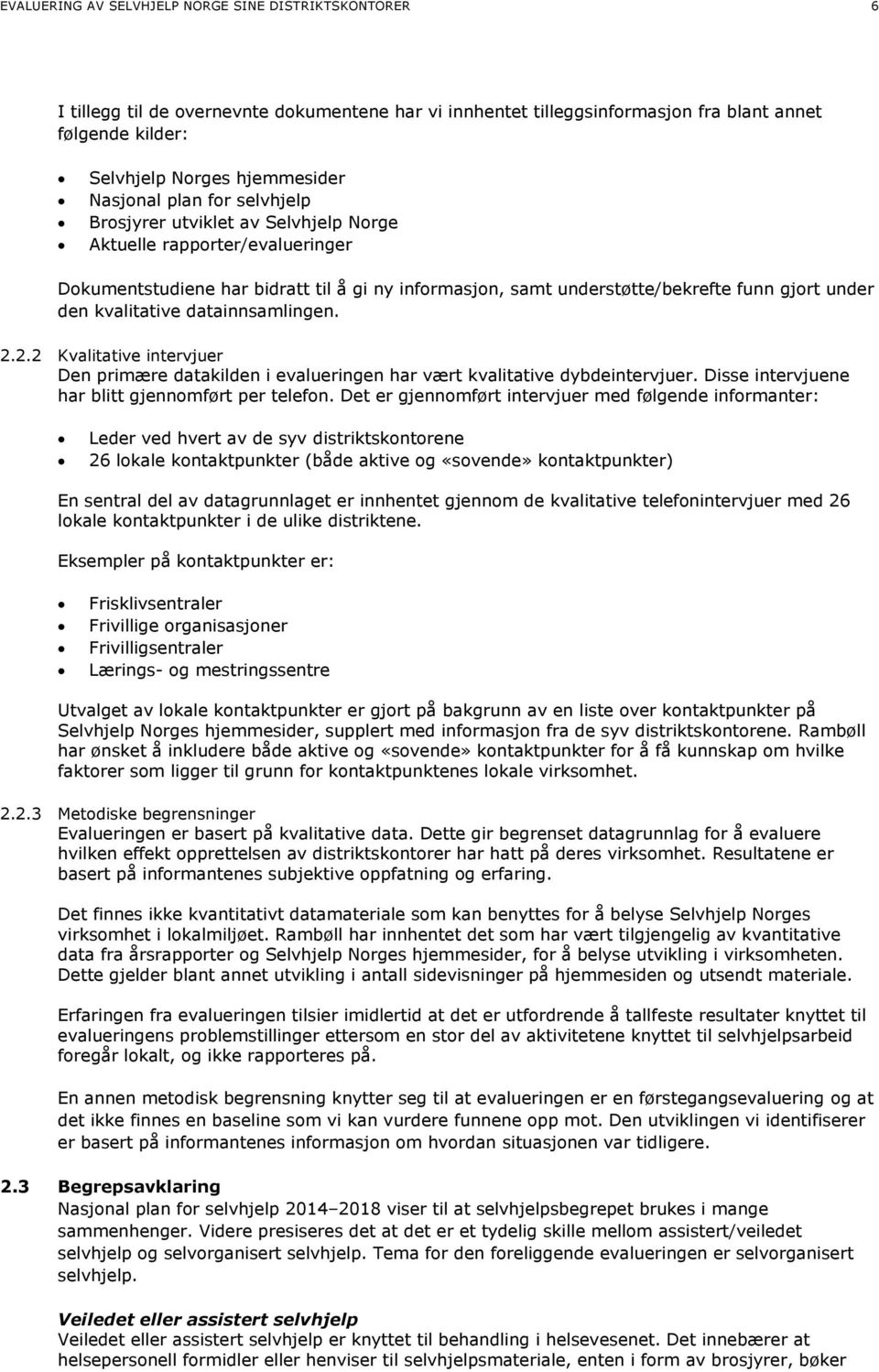 kvalitative datainnsamlingen. 2.2.2 Kvalitative intervjuer Den primære datakilden i evalueringen har vært kvalitative dybdeintervjuer. Disse intervjuene har blitt gjennomført per telefon.