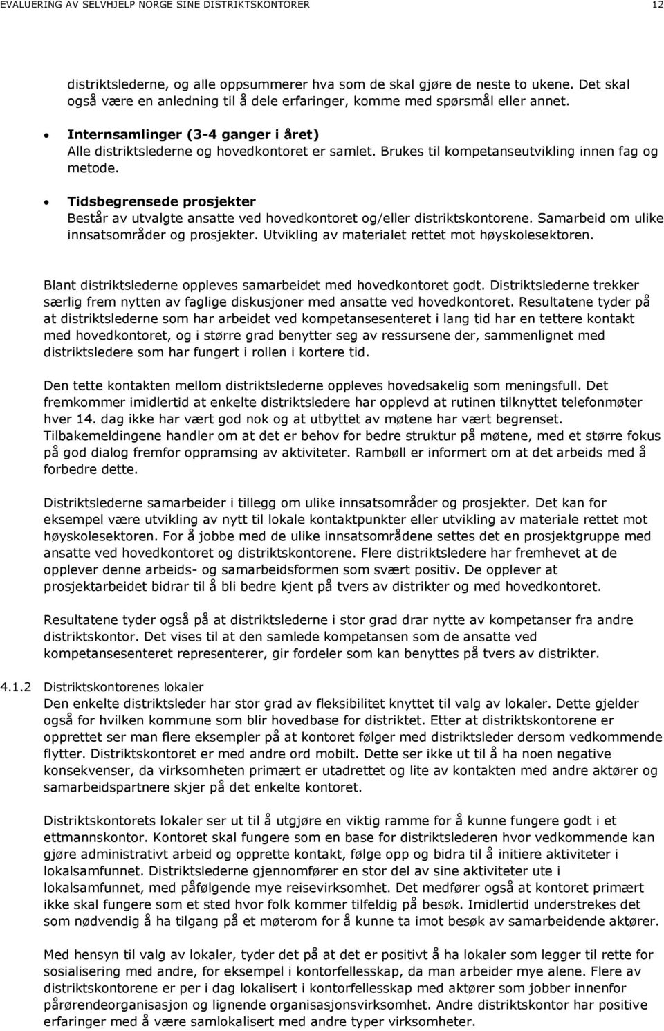 Brukes til kompetanseutvikling innen fag og metode. Tidsbegrensede prosjekter Består av utvalgte ansatte ved hovedkontoret og/eller distriktskontorene. Samarbeid om ulike innsatsområder og prosjekter.