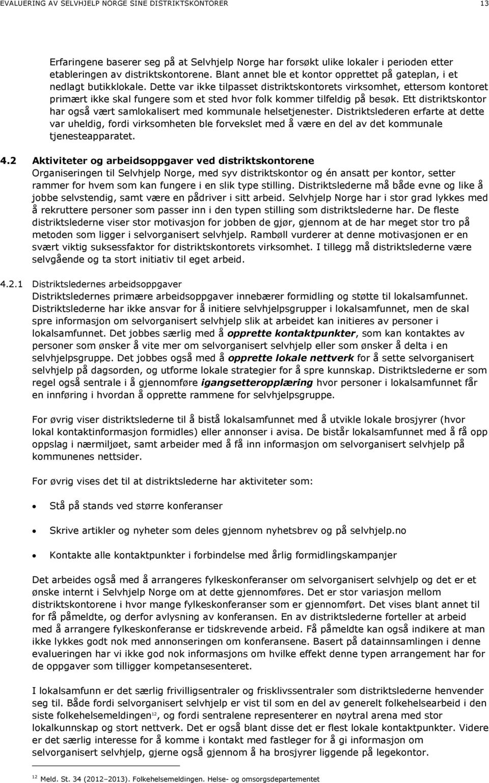 Dette var ikke tilpasset distriktskontorets virksomhet, ettersom kontoret primært ikke skal fungere som et sted hvor folk kommer tilfeldig på besøk.