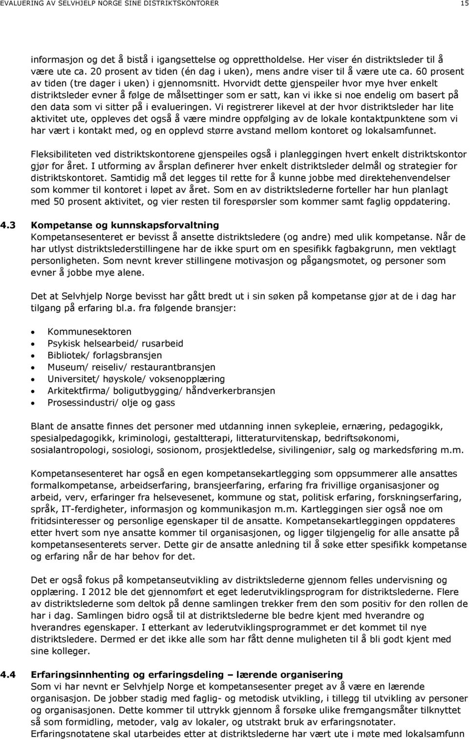 Hvorvidt dette gjenspeiler hvor mye hver enkelt distriktsleder evner å følge de målsettinger som er satt, kan vi ikke si noe endelig om basert på den data som vi sitter på i evalueringen.