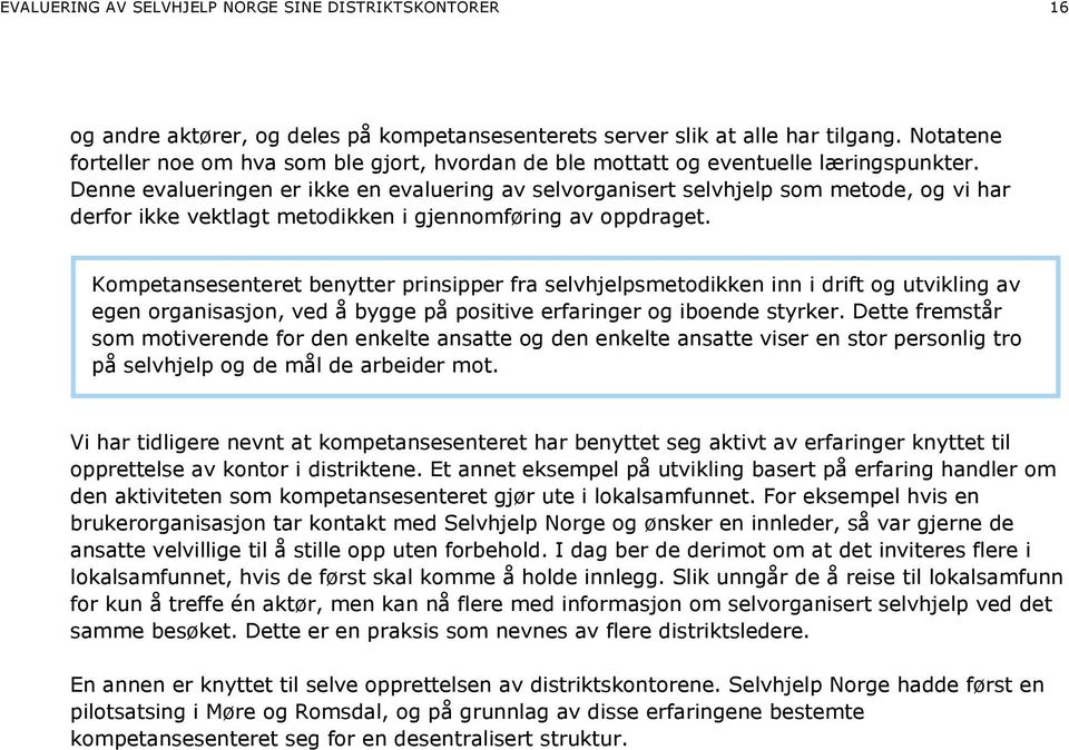 Denne evalueringen er ikke en evaluering av selvorganisert selvhjelp som metode, og vi har derfor ikke vektlagt metodikken i gjennomføring av oppdraget.