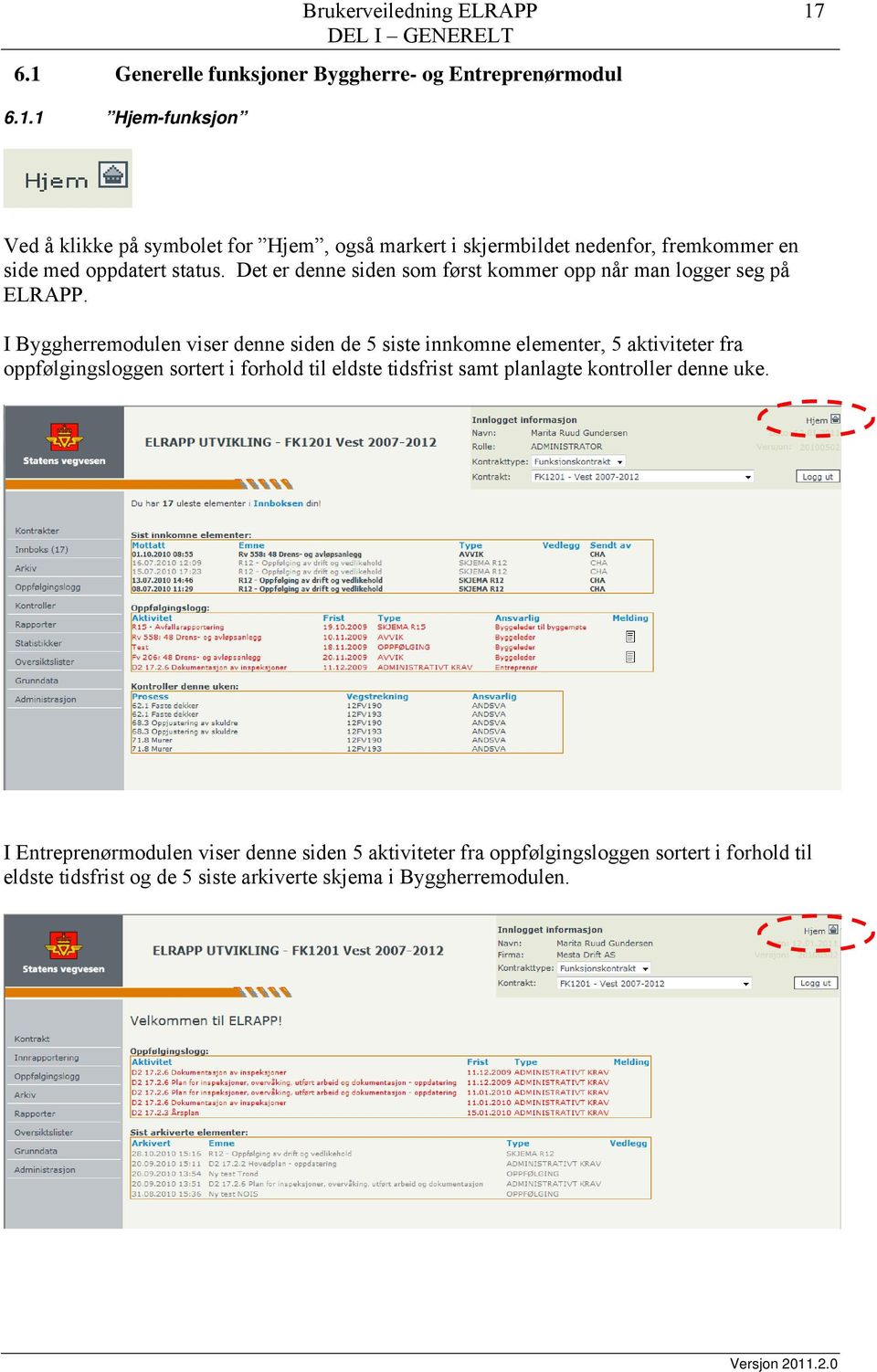 I Byggherremodulen viser denne siden de 5 siste innkomne elementer, 5 aktiviteter fra oppfølgingsloggen sortert i forhold til eldste tidsfrist samt planlagte