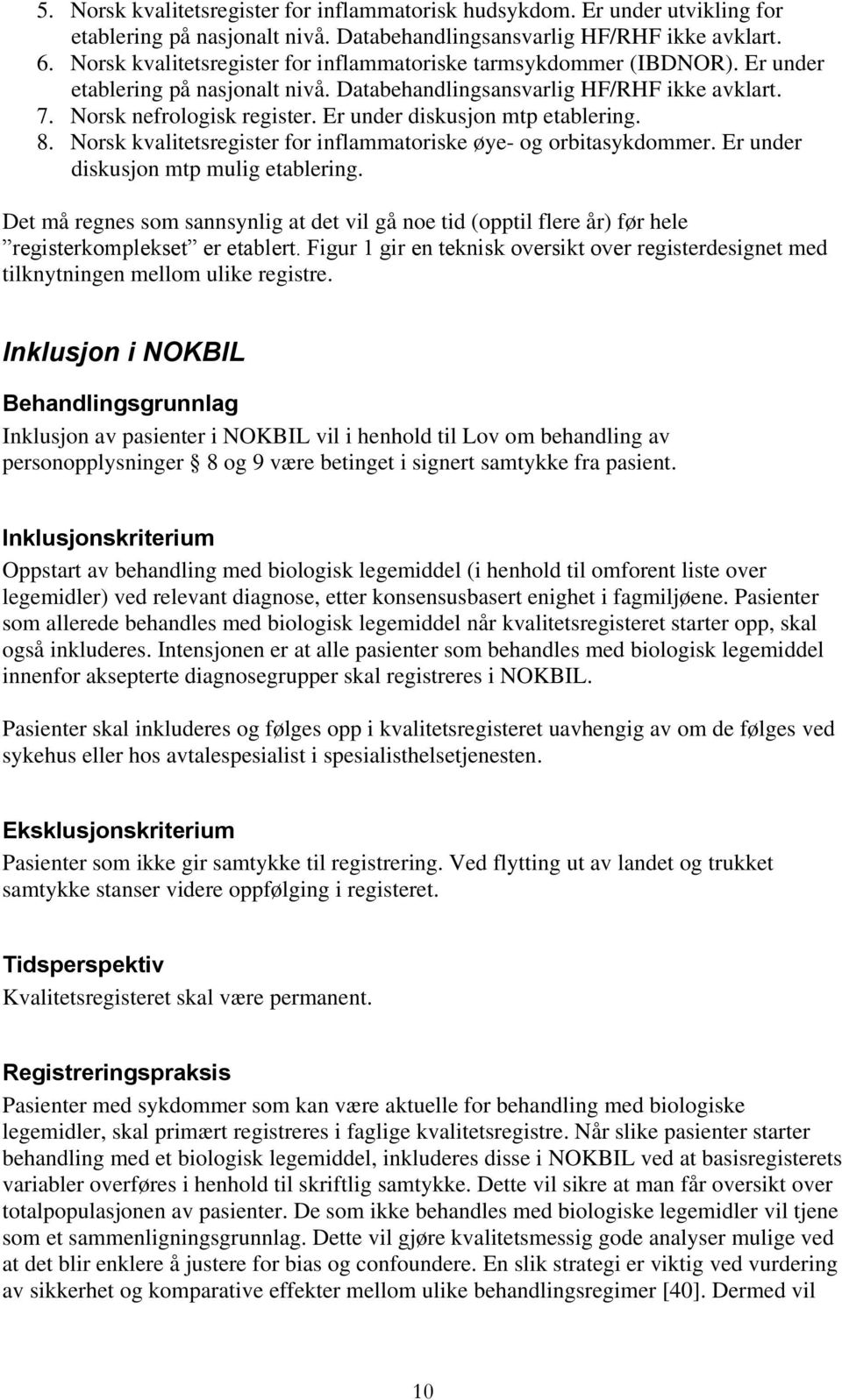 Er under diskusjon mtp etablering. 8. Norsk kvalitetsregister for inflammatoriske øye- og orbitasykdommer. Er under diskusjon mtp mulig etablering.