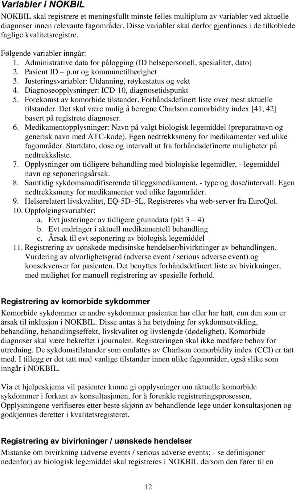 Pasient ID p.nr og kommunetilhørighet 3. Justeringsvariabler: Utdanning, røykestatus og vekt 4. Diagnoseopplysninger: ICD-10, diagnosetidspunkt 5. Forekomst av komorbide tilstander.