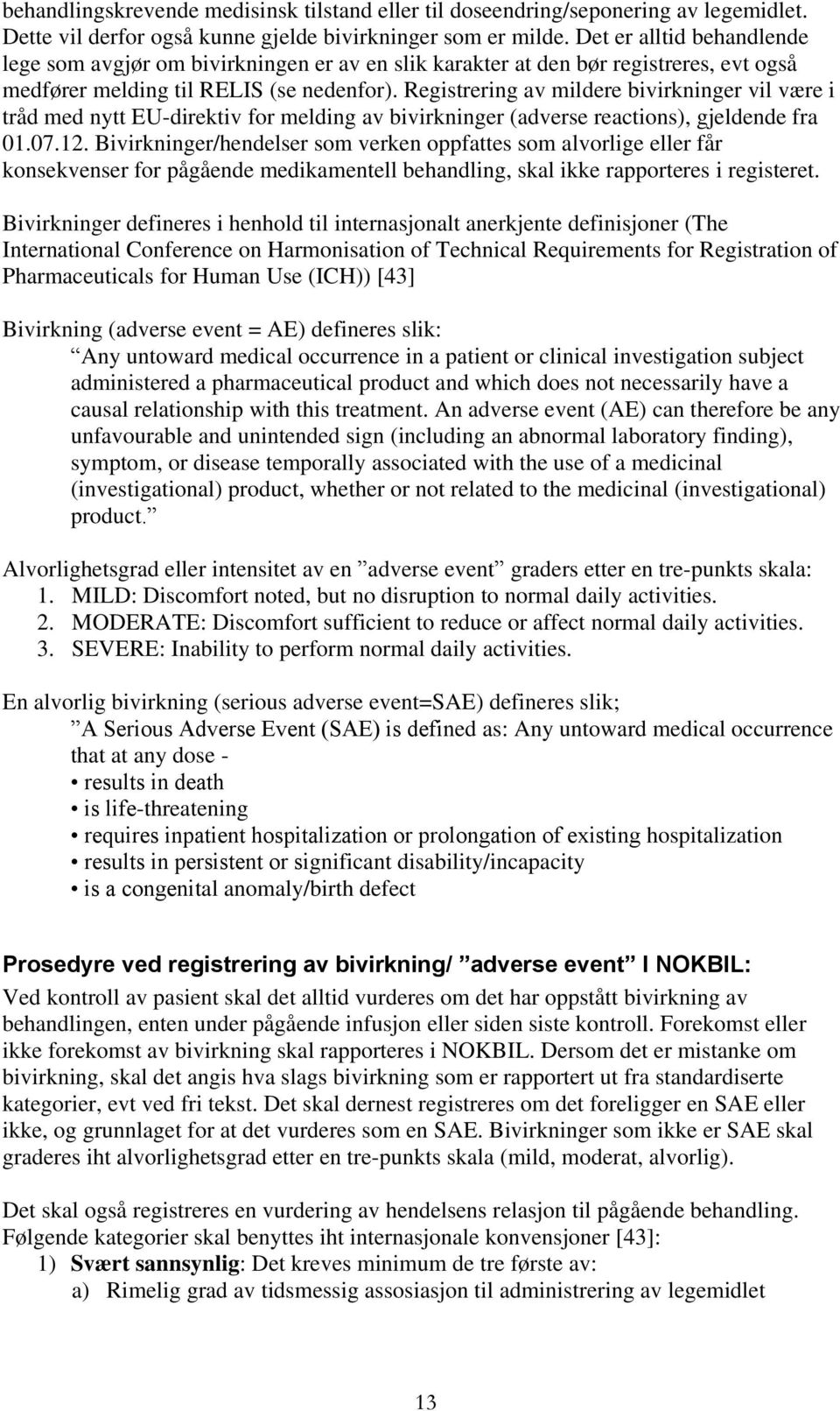 Registrering av mildere bivirkninger vil være i tråd med nytt EU-direktiv for melding av bivirkninger (adverse reactions), gjeldende fra 01.07.12.