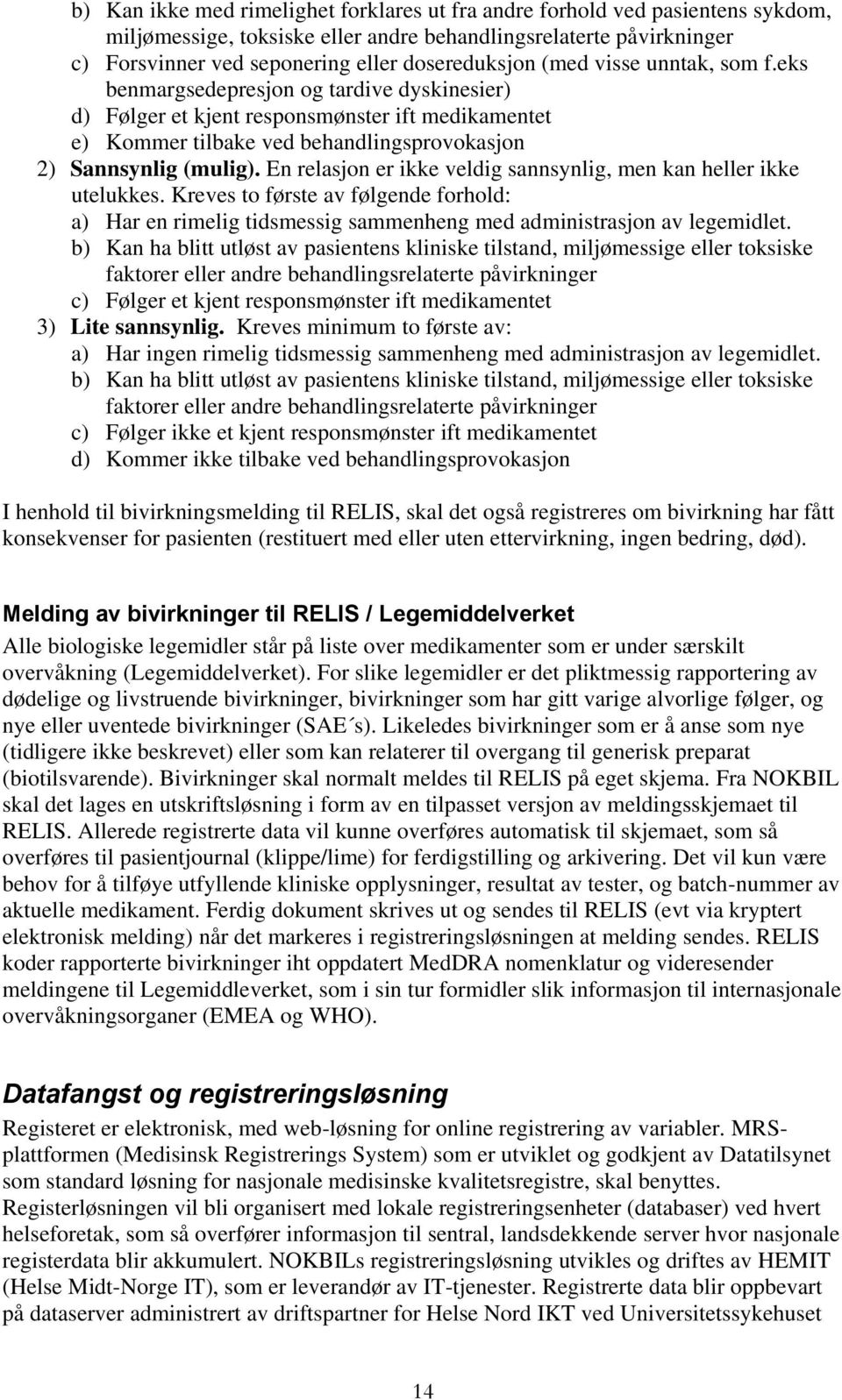 En relasjon er ikke veldig sannsynlig, men kan heller ikke utelukkes. Kreves to første av følgende forhold: a) Har en rimelig tidsmessig sammenheng med administrasjon av legemidlet.