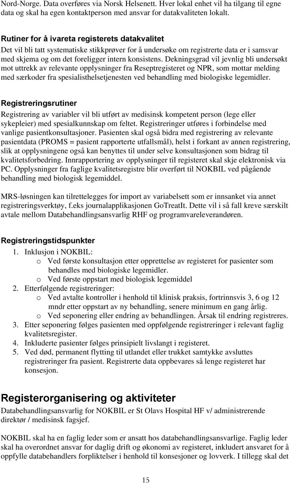 Dekningsgrad vil jevnlig bli undersøkt mot uttrekk av relevante opplysninger fra Reseptregisteret og NPR, som mottar melding med særkoder fra spesialisthelsetjenesten ved behandling med biologiske